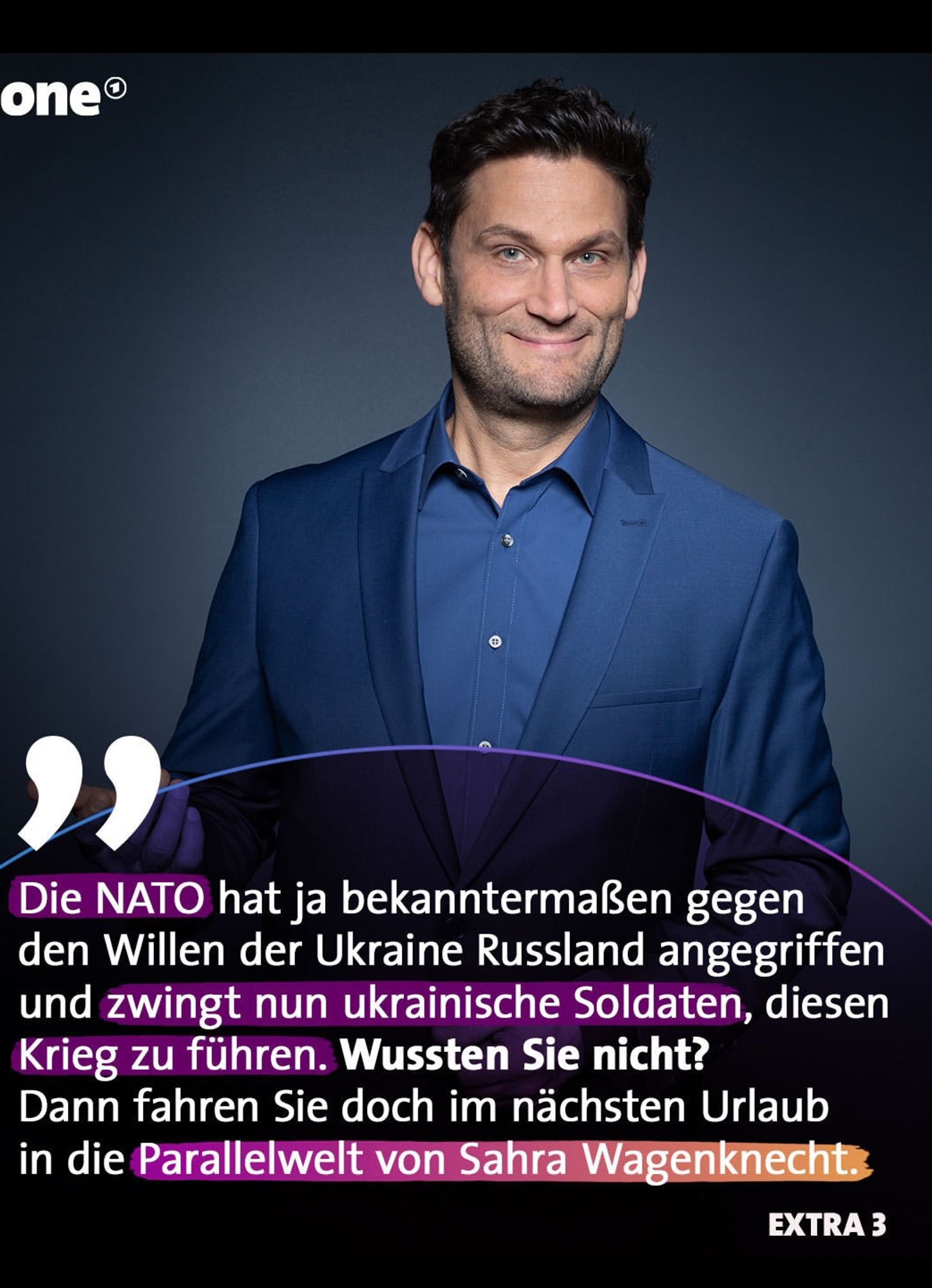 one

Die NATO hat ja bekanntermaßen gegen

den Willen der Ukraine Russland angegriffen und zwingt nun ukrainische Soldaten, diesen Krieg zu führen. Wussten Sie nicht? Dann fahren Sie doch im nächsten Urlaub in die Parallelwelt von Sahra Wagenknecht.

EXTRA 3