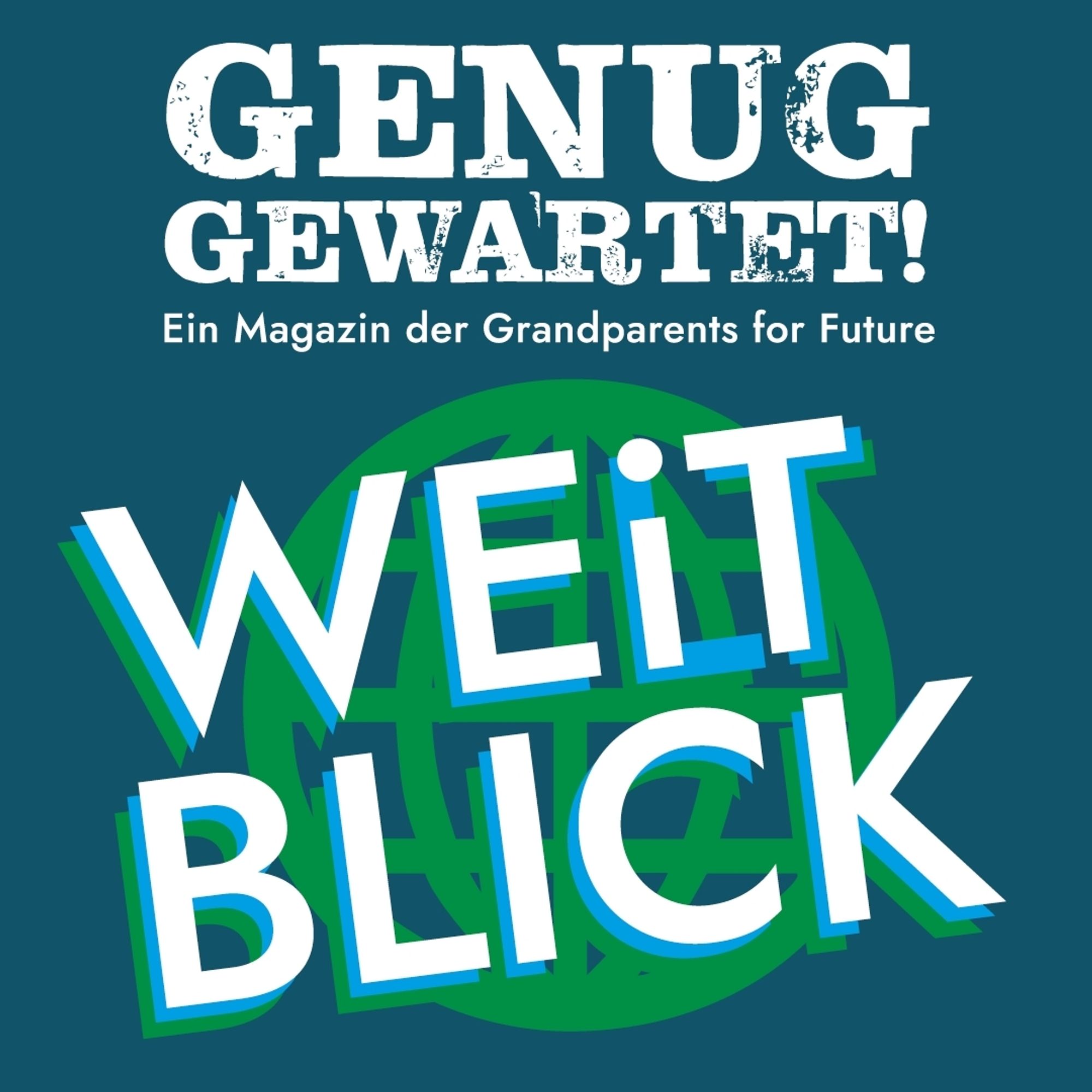 Cover in Blau-grün 
Text: GENUG GEWARTET!
Ein Magazin der Grandparents for Future

WEITBLiCK/WELTBLICK