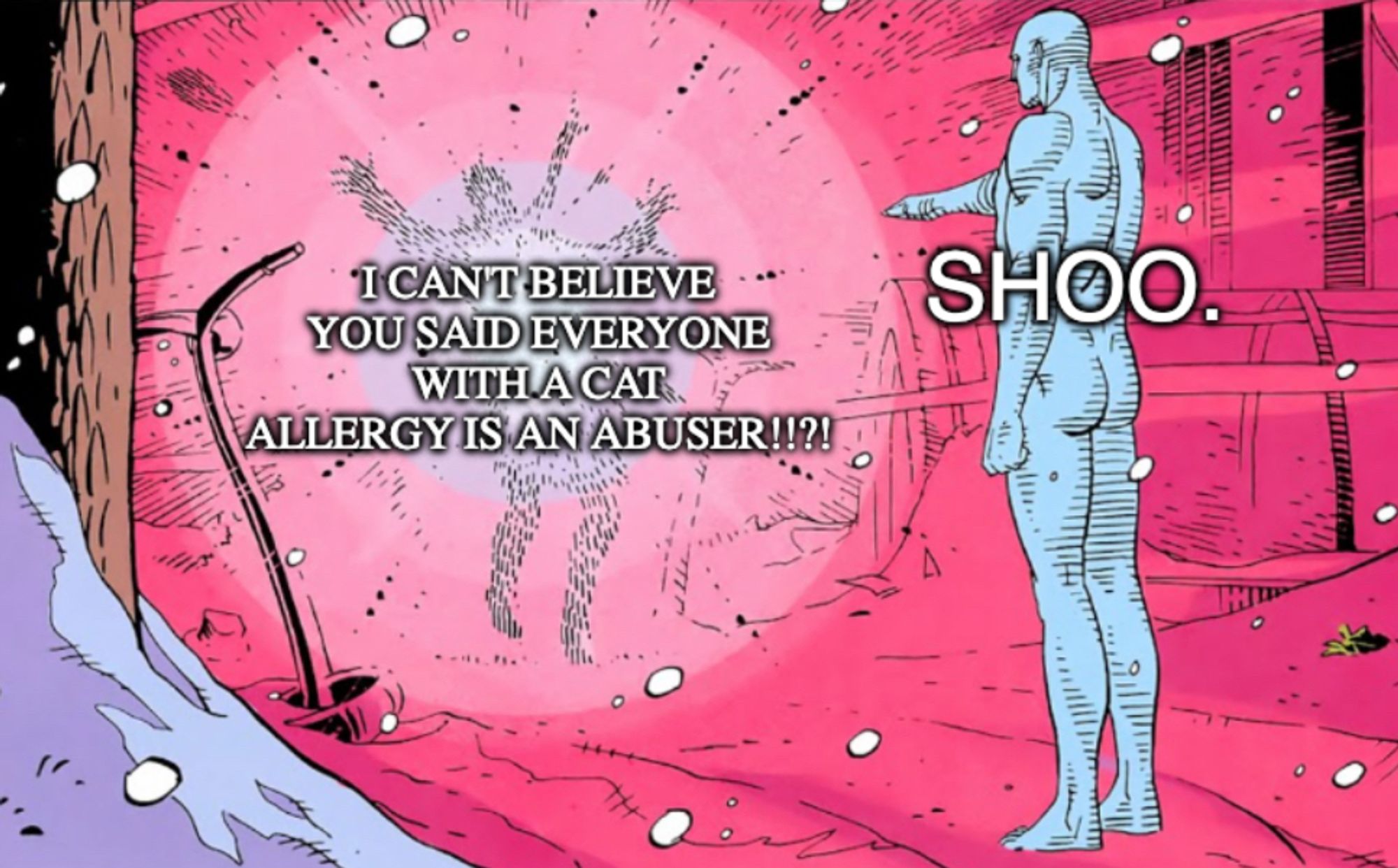 Comic panel with a primarily bright pink background. There are two figures, one is faint and has the words "I can't believe you said everyone with a cat allergy is an abuser!!?!". This figure is being blasted away into atoms by another figure with the word "SHOO." over him. The latter is the DC comics character Doctor Manhattan.