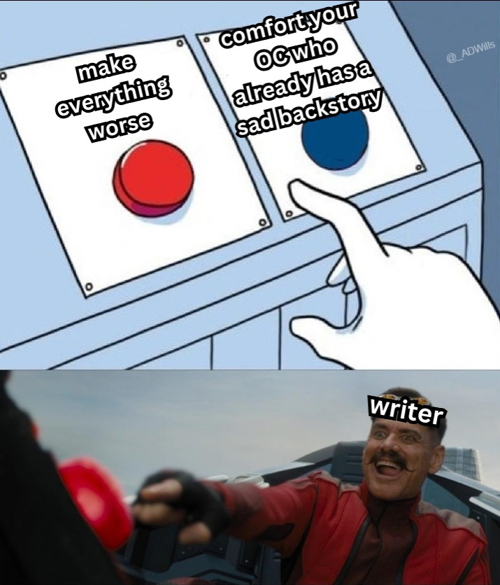 A red button labeled "make everything worse" and a blue button labeled "Comfort your OC who already has a sad backstory". 

Then, there is an image of Jim Carrey's Dr. Robotinik, labeled as 'writer', who is enthusiastically about to press a red button.