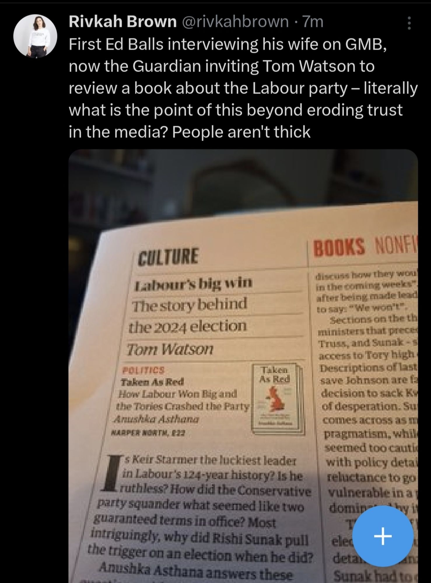 Screenshot of tweet by Rivkah Brown @rivkahbrown. Referring to review of book "Taken as Red" by the vile little toad Tom Watson, a rabid anti-socialist, Blairite hack and failed MP:

First Ed Balls interviewing his wife on GMB, now the Guardian inviting Tom Watson to review a book about the Labour party - literally what is the point of this beyond eroding trust in the media? People aren't thick