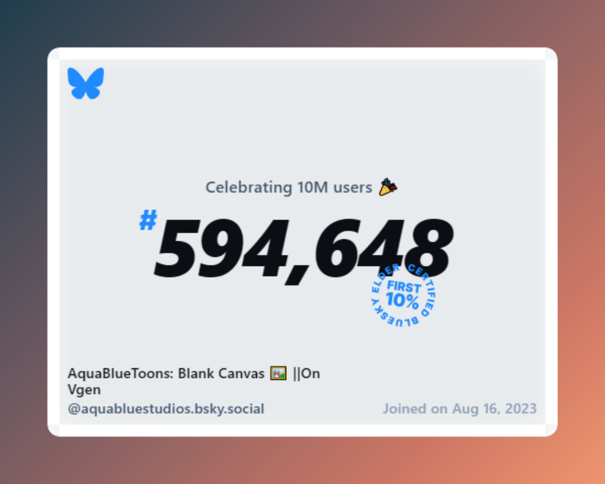 A virtual certificate with text "Celebrating 10M users on Bluesky, #594,648, AquaBlueToons: Blank Canvas 🖼️ ||On Vgen ‪@aquabluestudios.bsky.social‬, joined on Aug 16, 2023"