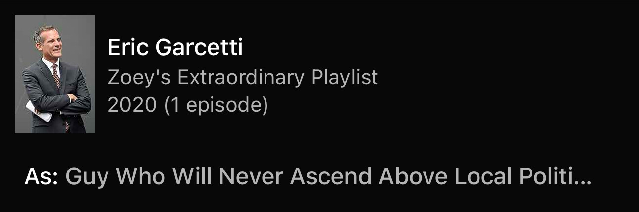 Eric Garcetti
Zoey's Extraordinary Playlist
2020 (1 episode)
As: Guy Who Will Never Ascend Above Local Politics