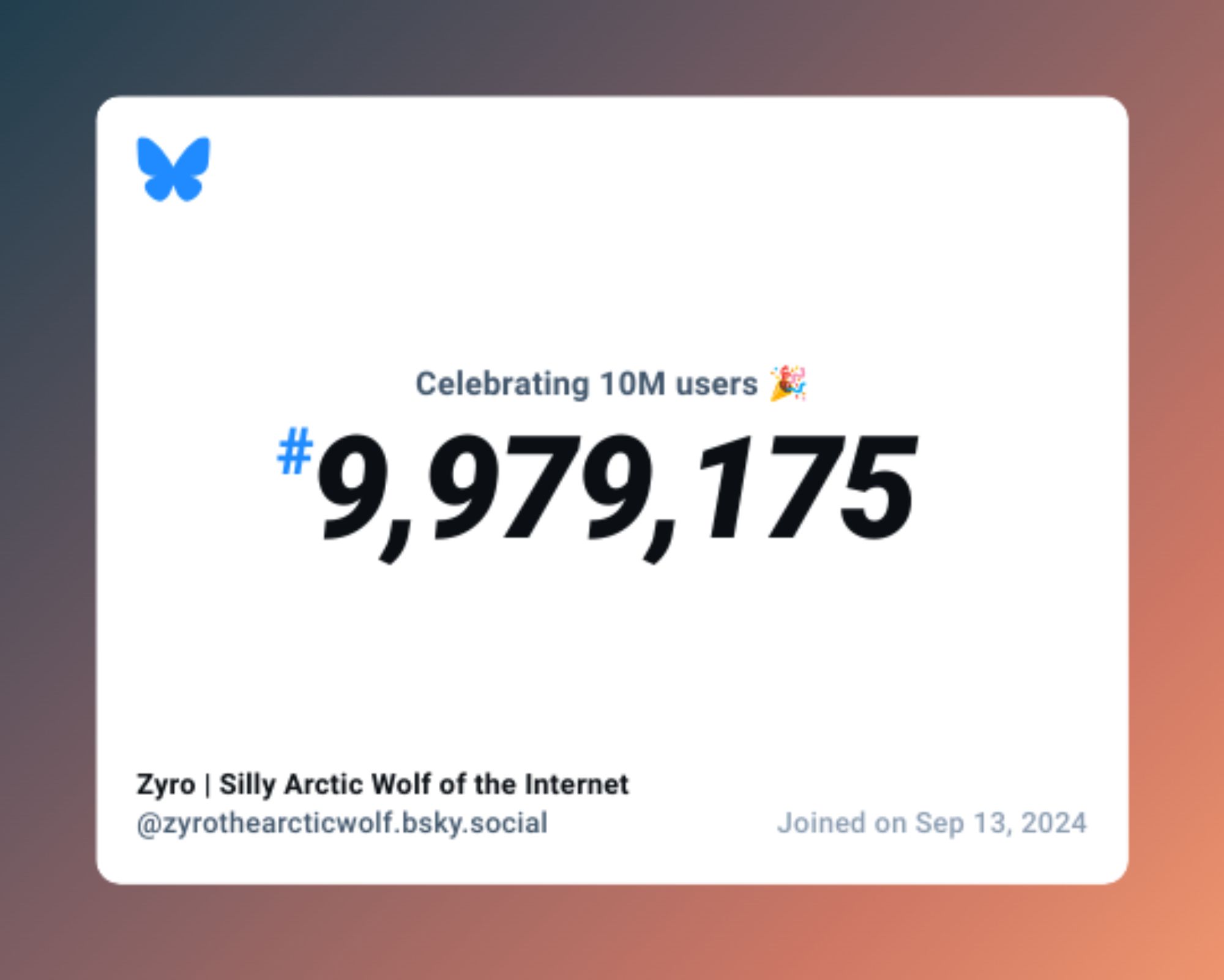 A virtual certificate with text "Celebrating 10M users on Bluesky, #9,979,175, Zyro | Silly Arctic Wolf of the Internet ‪@zyrothearcticwolf.bsky.social‬, joined on Sep 13, 2024"