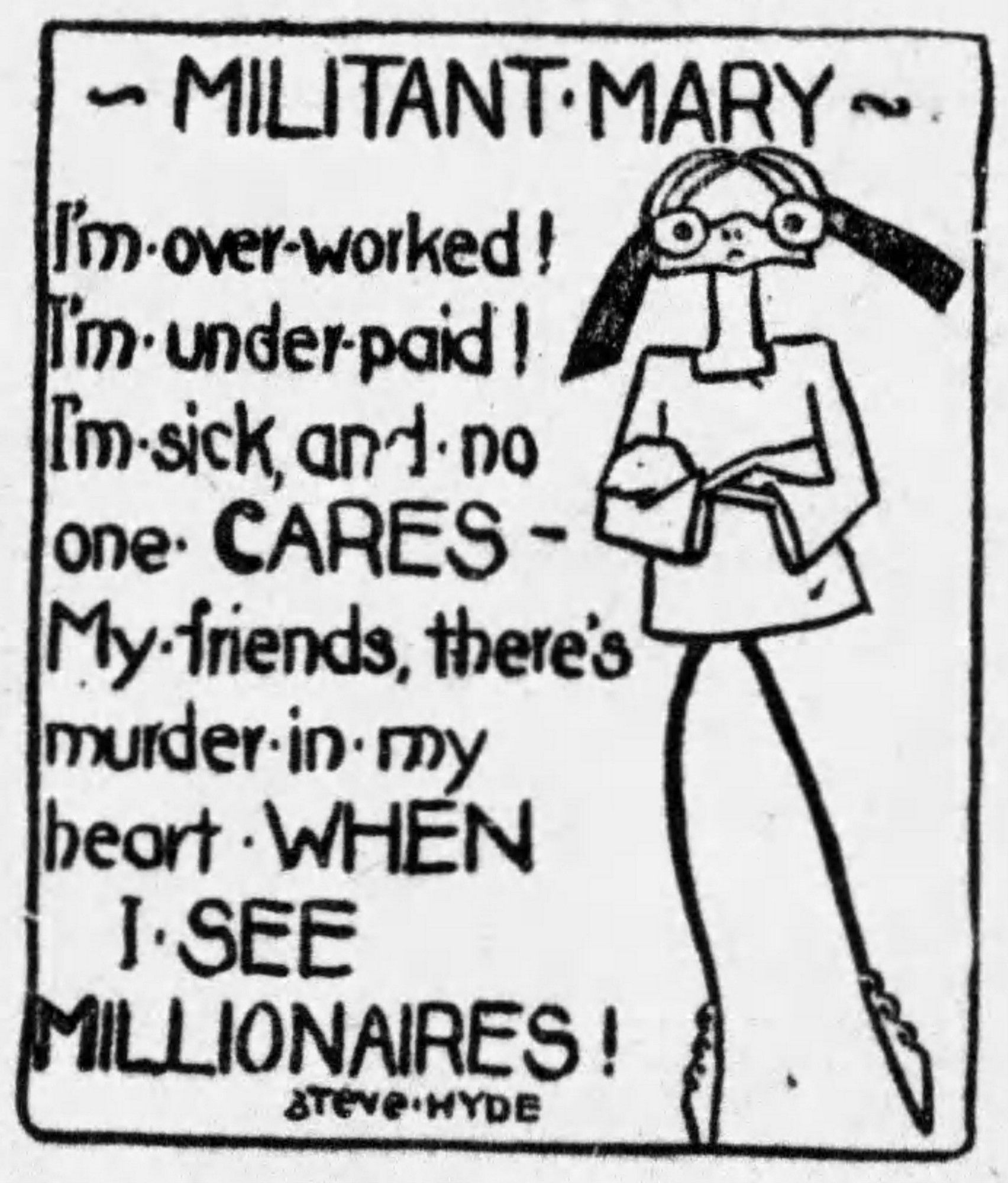 Militant Mary from 1914. Militant Mary is a very skinny girl with a big tShirt, glasses, and large pink tails. She says "I'm overworked! I'm underpaid! I'm sick and no one cares. My friends there's murder in my heart when I see millionaires"