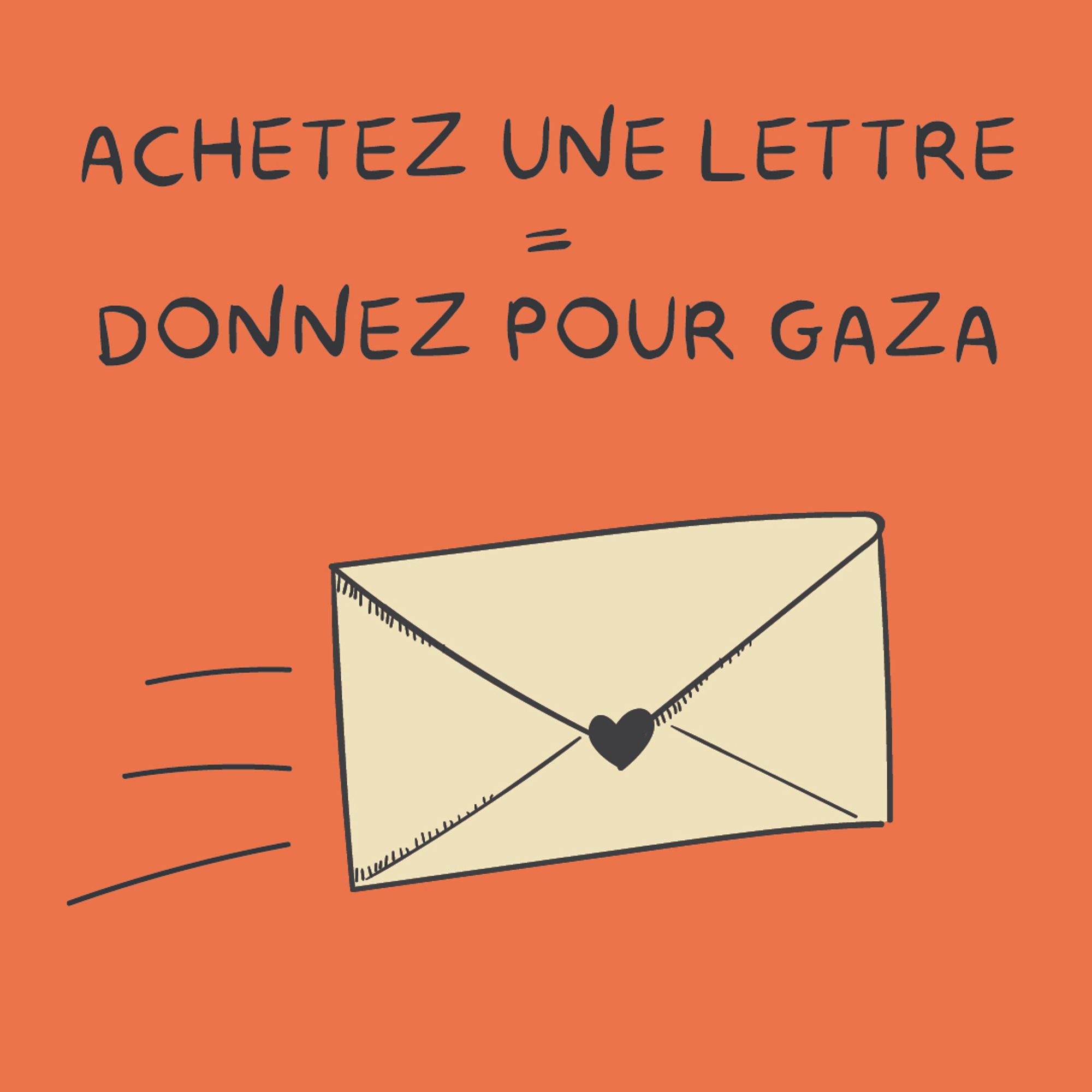 ACHETEZ UNE LETTRE
=
DONNEZ POUR GAZA

[Dessin d’une lettre postale]