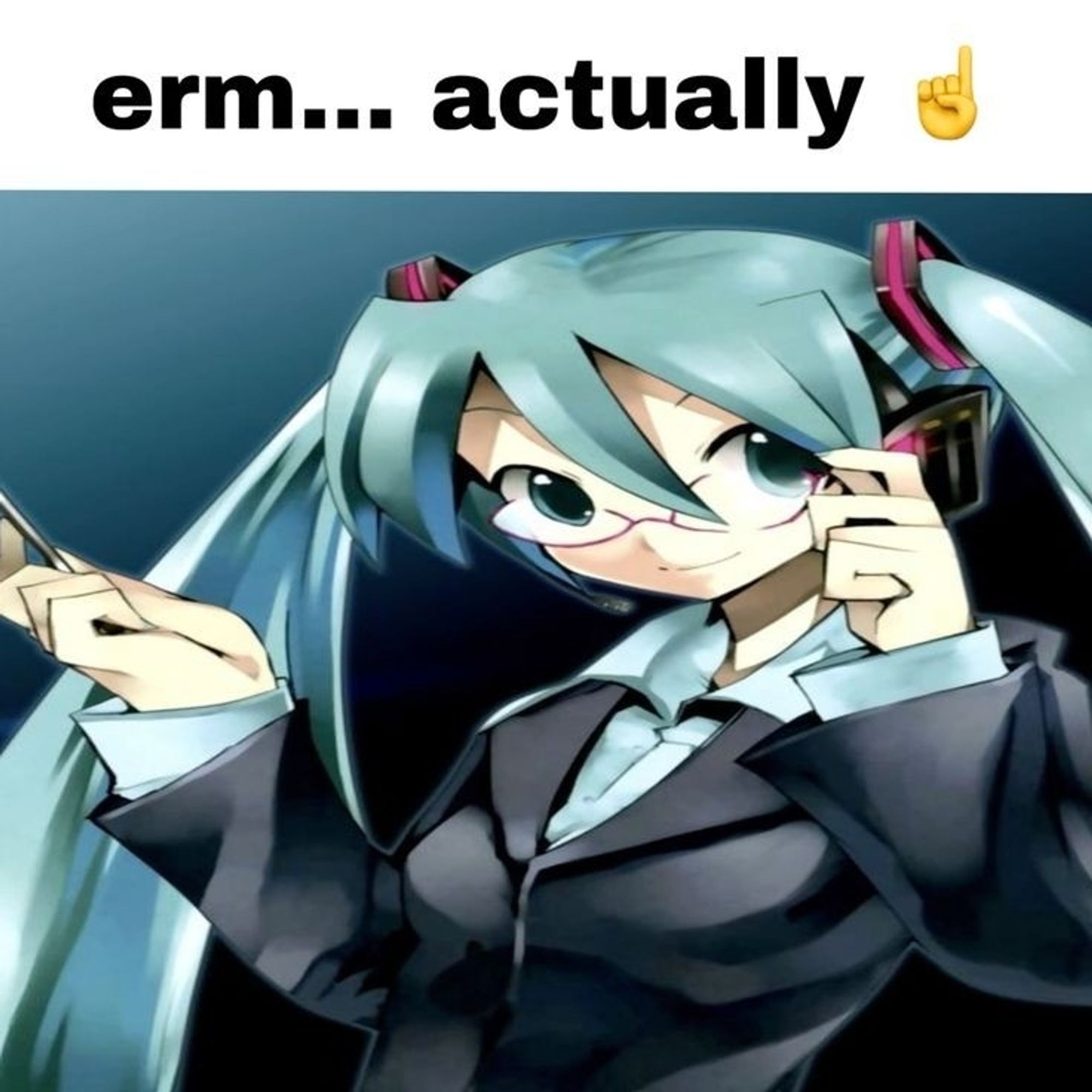 Hatsune Miku with a teacher outfit with the sayings "erm... Actually ☝️" above her.