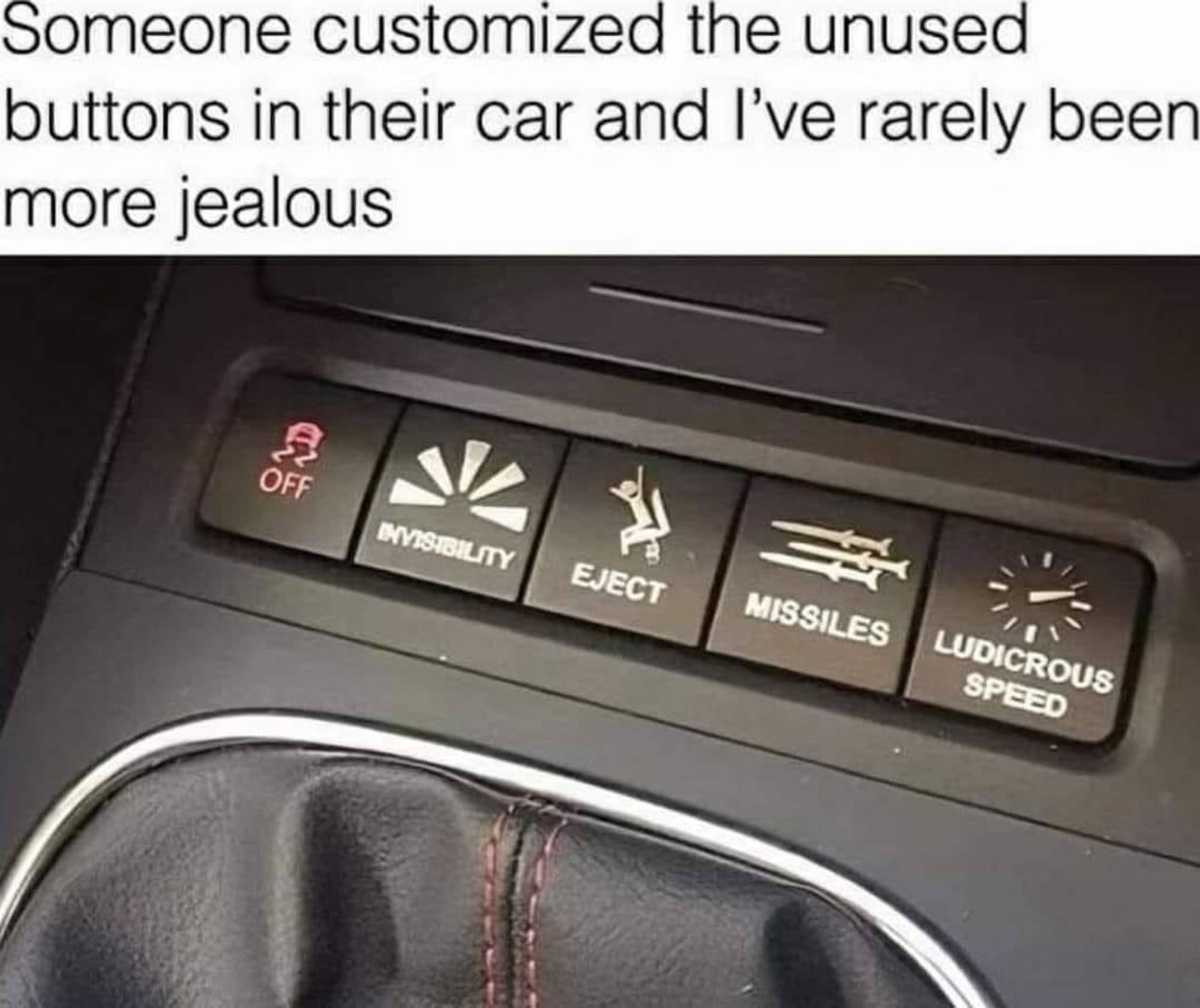 A car's dashboard with buttons along it. From left to right: traction control on/off, invisibility, eject, missiles, ludicrous speed. At the top it reads, "Someone customized the unused buttons in their car and I've rarely been more jealous."
