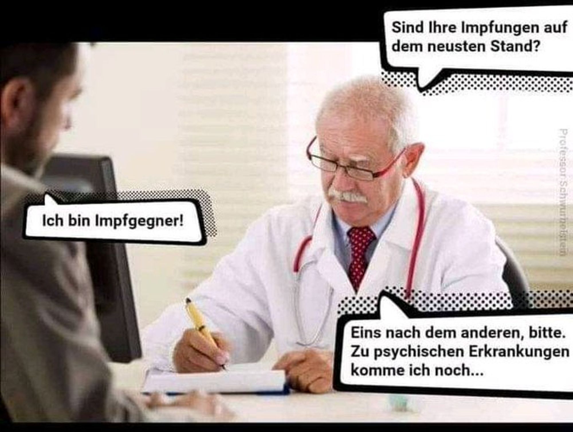 Das Bild zeigt eine Szene in einer Arztpraxis. Der Arzt fragt, ob die Impfungen auf dem neuesten Stand sind, der Patient anwortet.sagt: "Ich bin Impfgegner!" Der Arzt reagiert mit "Eins nach dem anderen, bitte. Zu psychischen Erkrankungen komme ich noch...".