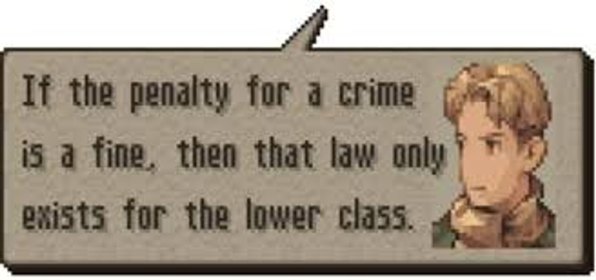 If the penalty for a crime is a fine, then that law only exists for the lower class.