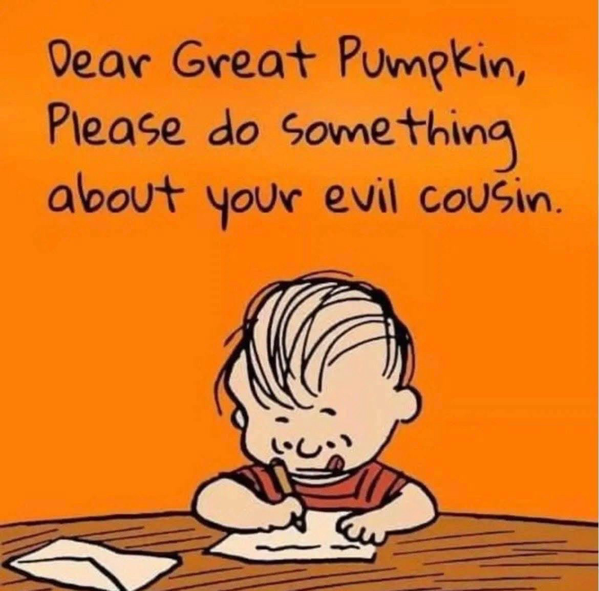 Dear great pumpkin please do something about your evil cousin 