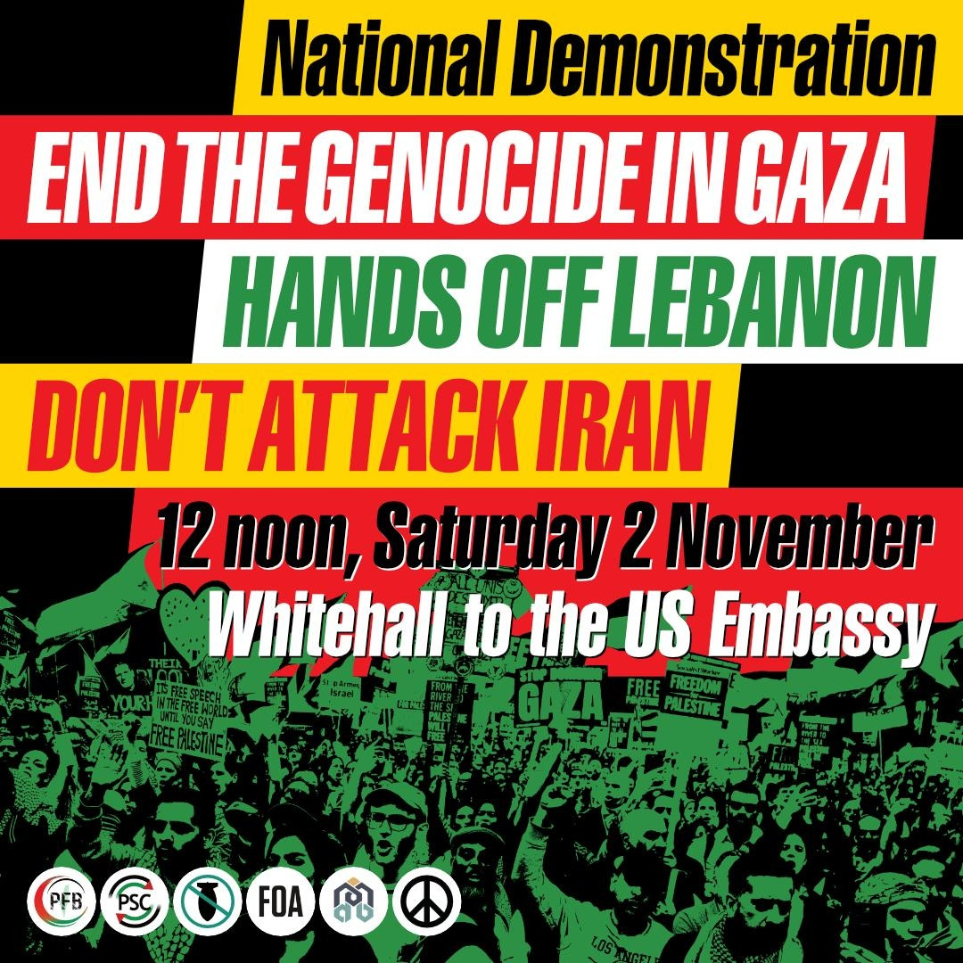 Demo.  12 Noon 2 November. London.

End the Genocide in Gaza.
Hands off Lebanon.
Don't attack Iran