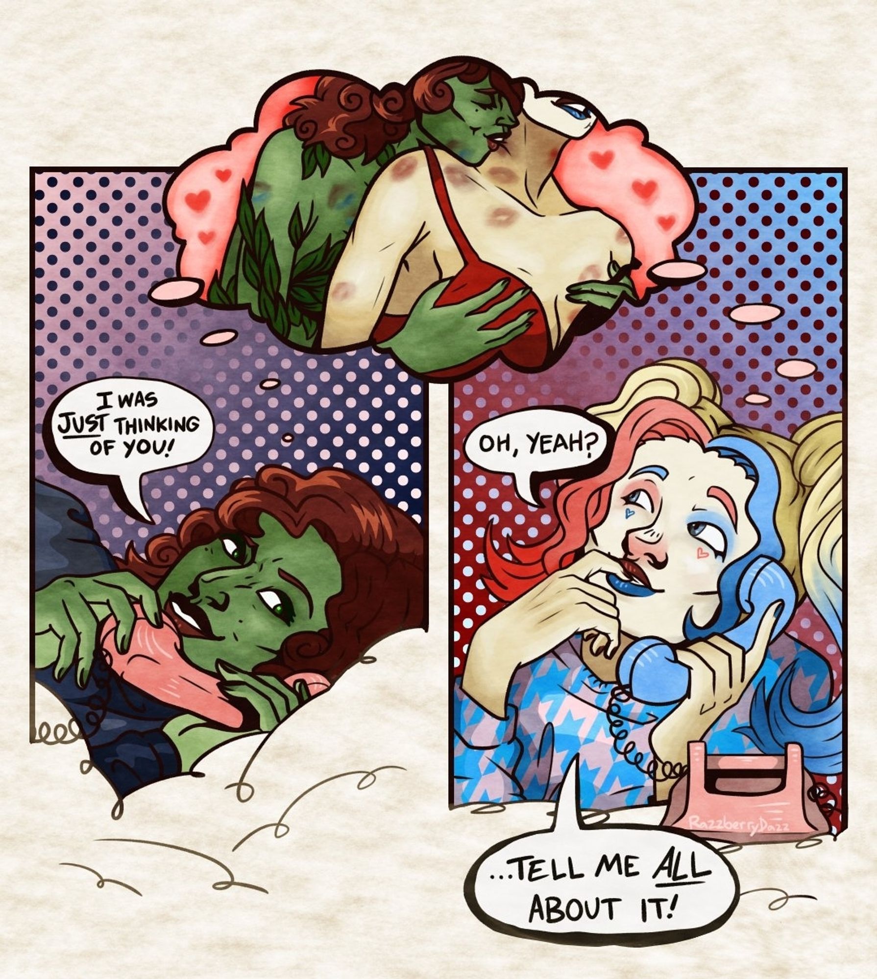 Two panel fanart comic of Poison Ivy and Harley Quinn, on the phone with each other flirting. The left panel is Ivy, with green skin and red hair, holding a pink rotary phone and saying "I was Just thinking of you!" On the right side is Harley, with blonde hair in pigtails and dip-dyed blue tips, and pink and blue makeup. Harley looks up while biting at her finger flirtatiously, and says "Oh, Yeah?"

In a thought bubble that overlaps both panels overhead, Ivy gropes at and undoes Harley's bra while kissing her neck. Kiss marks dot both women.