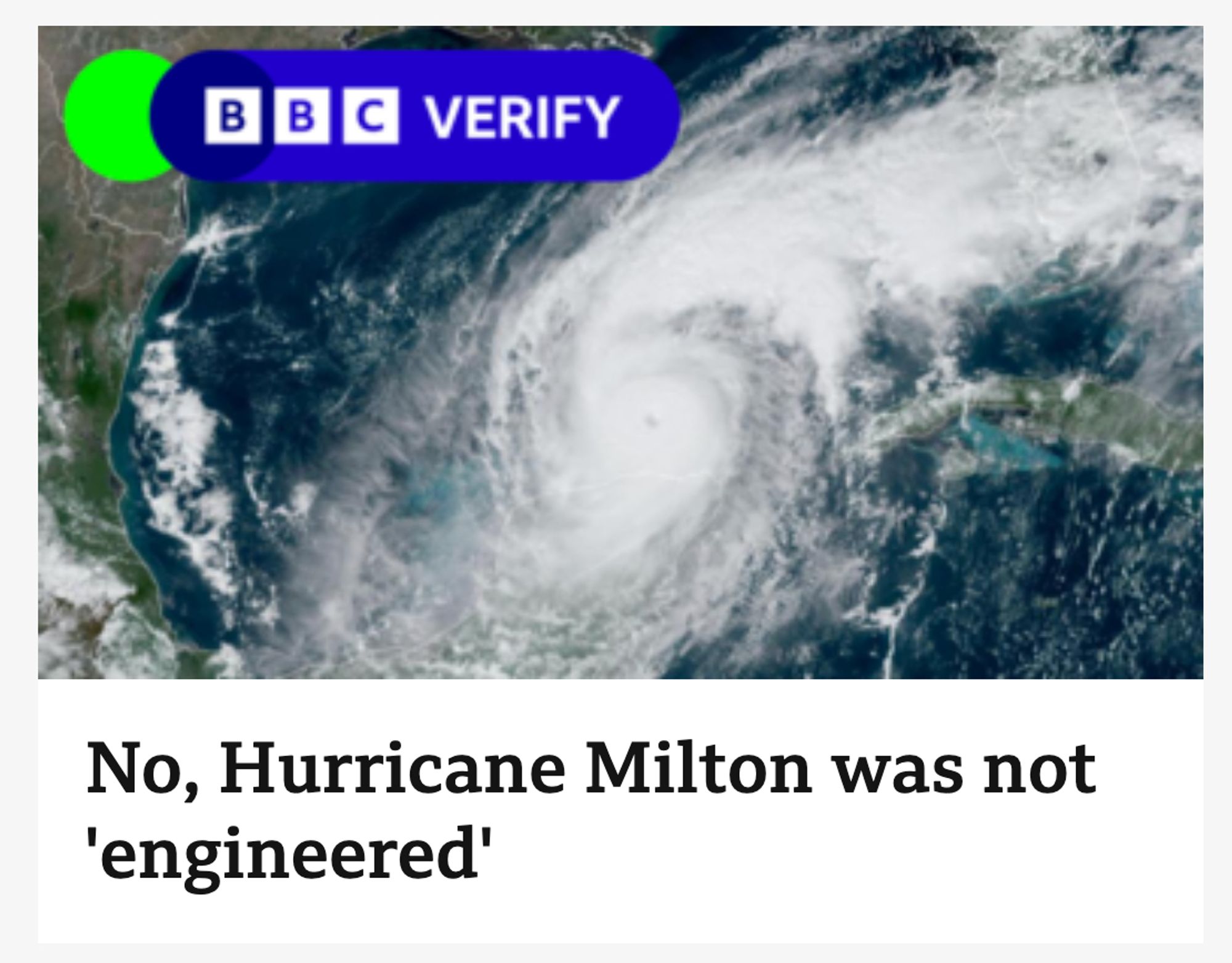 A screenshot of BBC VERIFY:

It shows a top down shot of a swirling hurricane. The headline reads:

"No, Hurricane Milton was not 'engineered'"