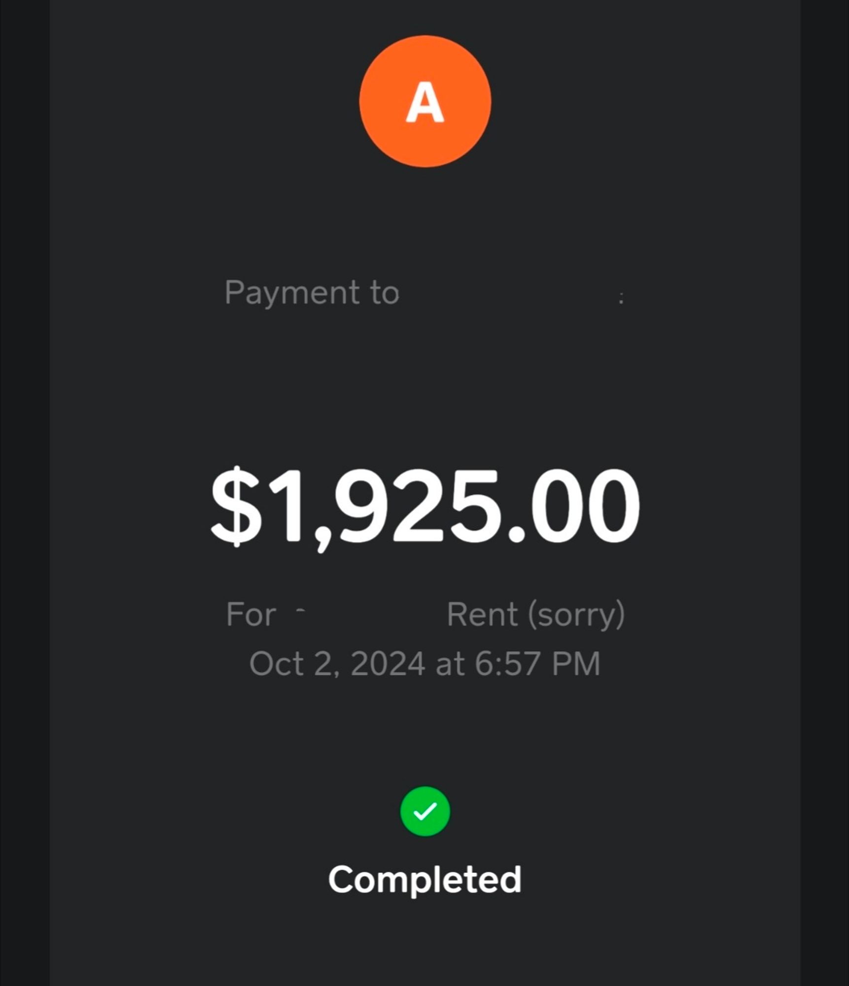 Cash app screen shot in dark theme. An orange circle at the top has an A followed by text. 
$1,925 For Rent (sorry) Oct 2, 2024 at 6:57 PM
There is a small free check above the word Completed