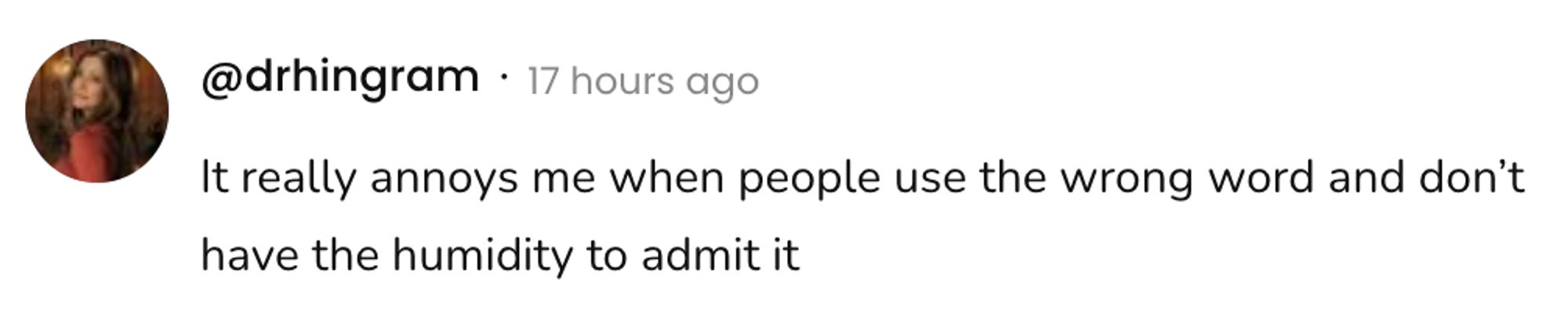 A social post from @drhingram that says: It really annoys me when people use the wrong word and don't have the humidity to admit it
