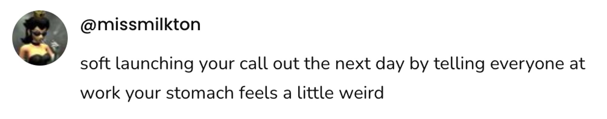 A social post from @missmilkton that says: soft launching your call out the next day by telling everyone at work your stomach feels a little weird