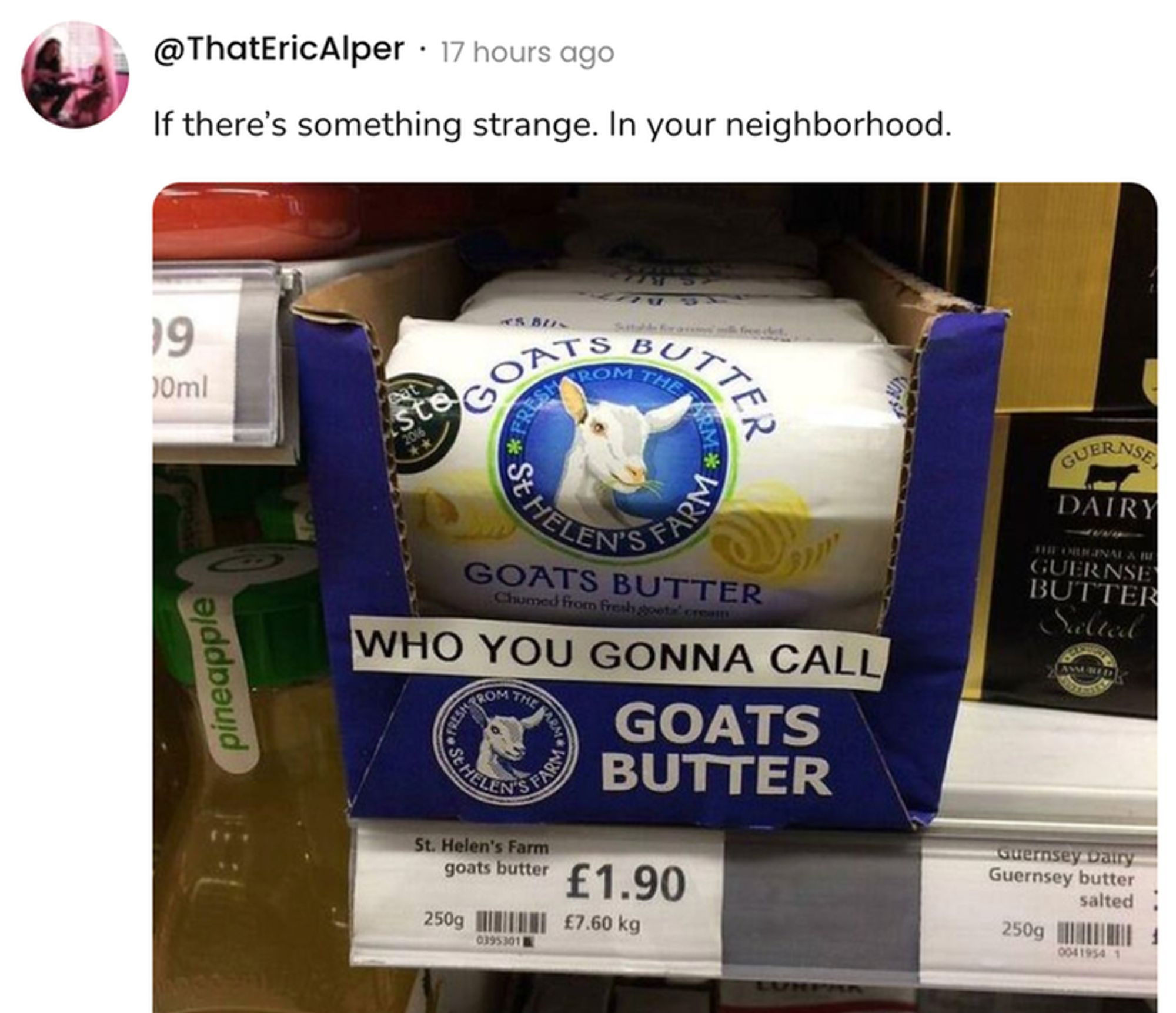  A social post from @ThatEricAlper that says: If there's something strange. In your neighborhood. [A grocery dairy display with a label added so that it reads, "Who you gonna call? Goats Butter."