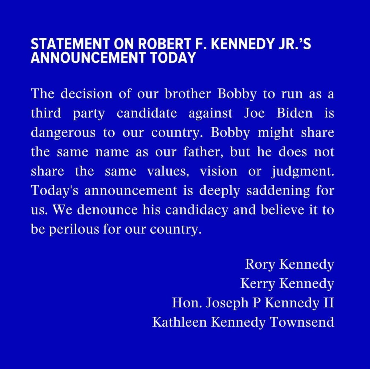 Image of a statement by the Kennedy family on Robert F. Kennedy Jr.'s presidency announcement. The statement reads as such: "The decision of our brother Bobby to run as a third party candidate against Joe Biden is dangerous to our country. Bobby might share the same name as our father, but he does not share the same values, vision or judgment. Today's announcement is deeply saddening for us. We denounce his candidacy and believe it to be perilous for our country."