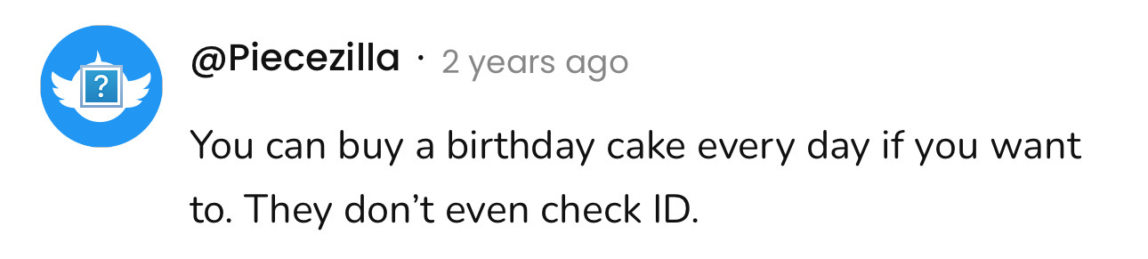 Screenshot of a social post by '@Piecezilla' that says: 'You can buy a birthday cake every day if you want to. They don't even check ID.'