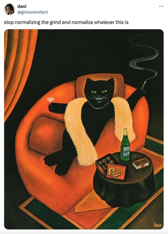 A social post from @girlascendant that says: stop normalizing the grind and normalize whatever this is [A painting of a cat in a fur scarf with a pearl necklace and martini luxuriating on a chaise]