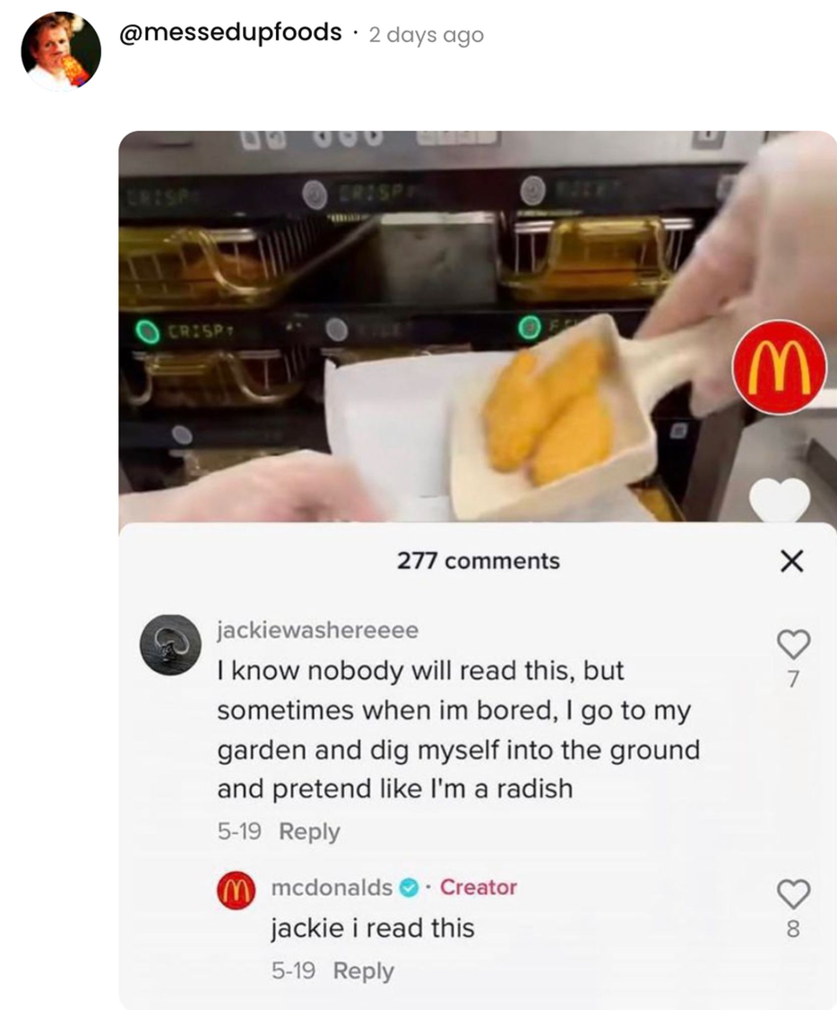  A social post from @messedupfoods that says: [A photo of a TikTok comment section in which jackiewashereeee says: I know nobody will read this, but sometimes when im bored, I go to my garden and dig myself into the ground and pretend like I'm a radish]  M mcdonalds • Creator jackie i read this 5-19 Reply M X 8