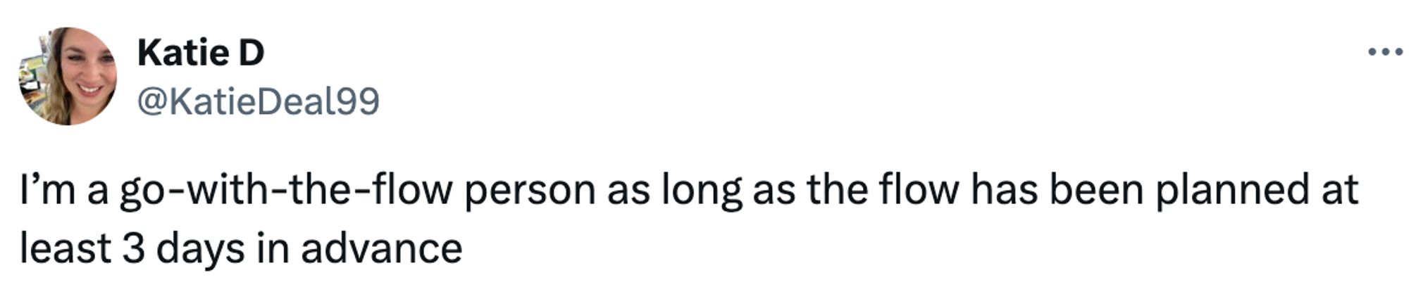  A social post from @KatieDeal99 that says: I'm a go-with-the-flow person as long as the flow has been planned at least 3 days in advance