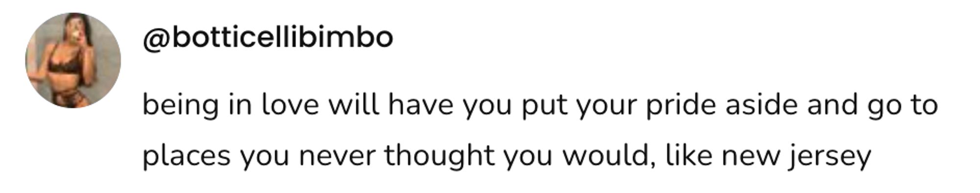  A social post from @botticellibimbo that says: being in love will have you put your pride aside and go to places you never thought you would, like new jersey