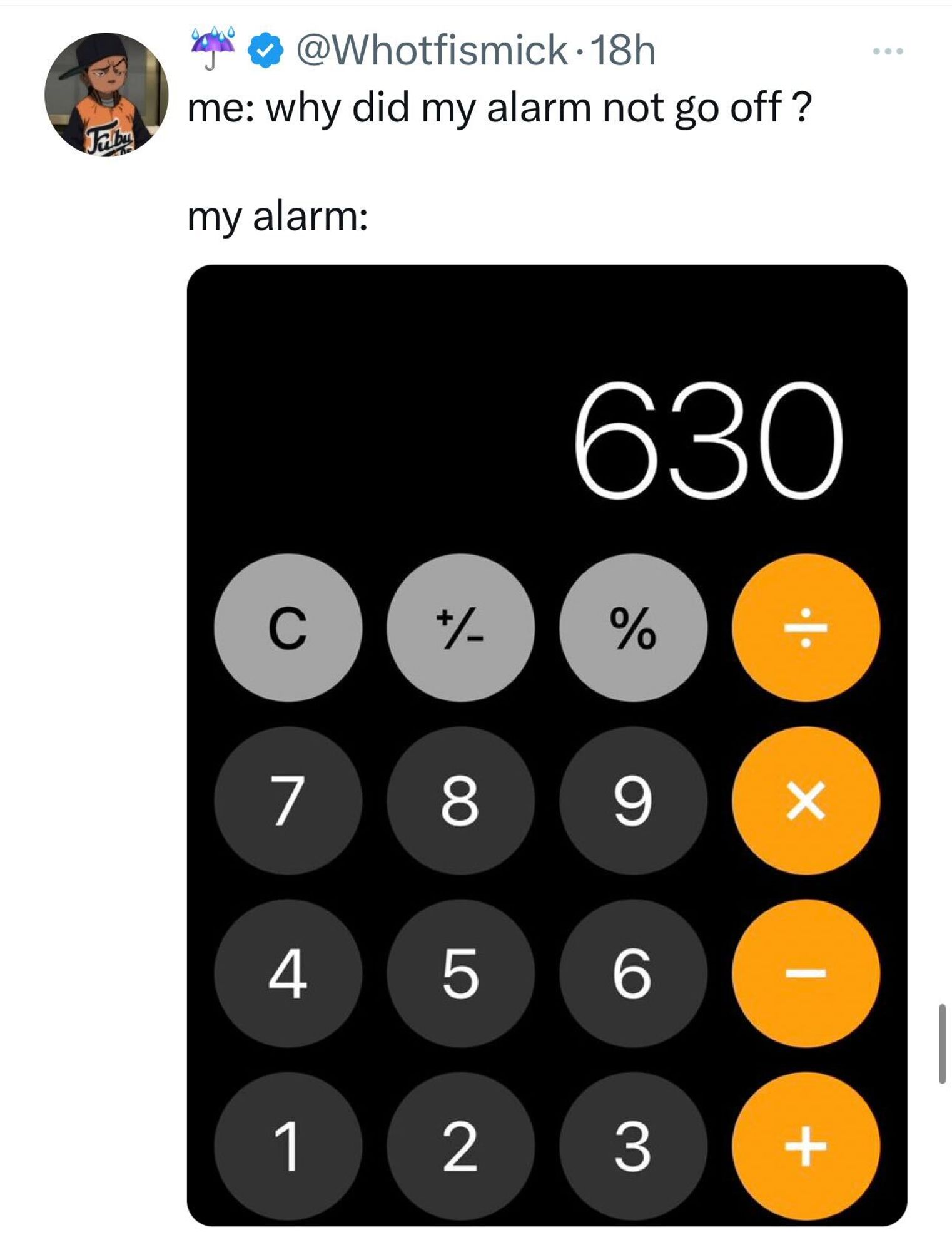 Screenshot of a social post by ☔ ('@Whotfismick' on the social platform 'X'). The post says: 'me: why did my alarm not go off ? my alarm:' Attached is a screenshot of an iPhone on the Calculator app with the number 630 typed in.