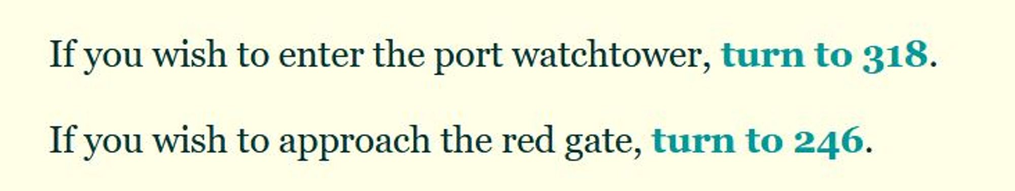 If you wish to enter the port watchtower, turn to 318.

If you wish to approach the red gate, turn to 246.