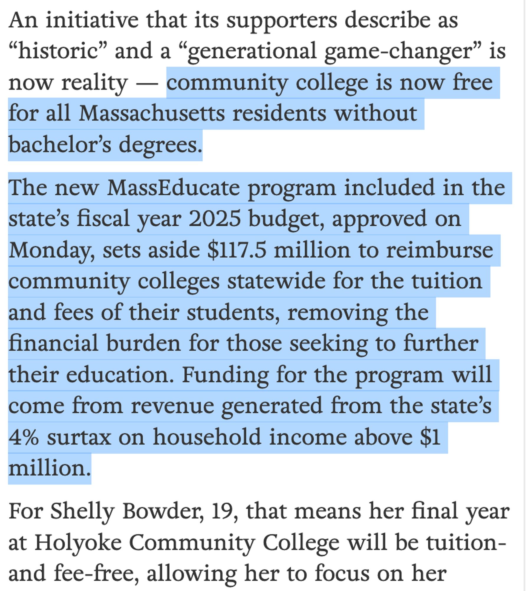 Screenshot from Daily Hampshire Gazette:
An initiative that its supporters describe as “historic” and a “generational game-changer” is now reality — community college is now free for all Massachusetts residents without bachelor’s degrees.

The new MassEducate program included in the state’s fiscal year 2025 budget, approved on Monday, sets aside $117.5 million to reimburse community colleges statewide for the tuition and fees of their students, removing the financial burden for those seeking to further their education. Funding for the program will come from revenue generated from the state’s 4% surtax on household income above $1 million.

For Shelly Bowder, 19, that means her final year at Holyoke Community College will be tuition- and fee-free, allowing her to focus on her studies and her lifelong dream of studying the biology of the ocean.