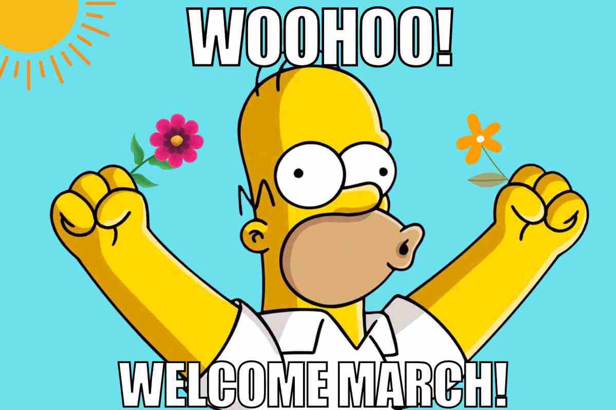 Homer Simpson is shouting in the sun, holding a flower in each hand, ‘Woohoo! Welcome March!’