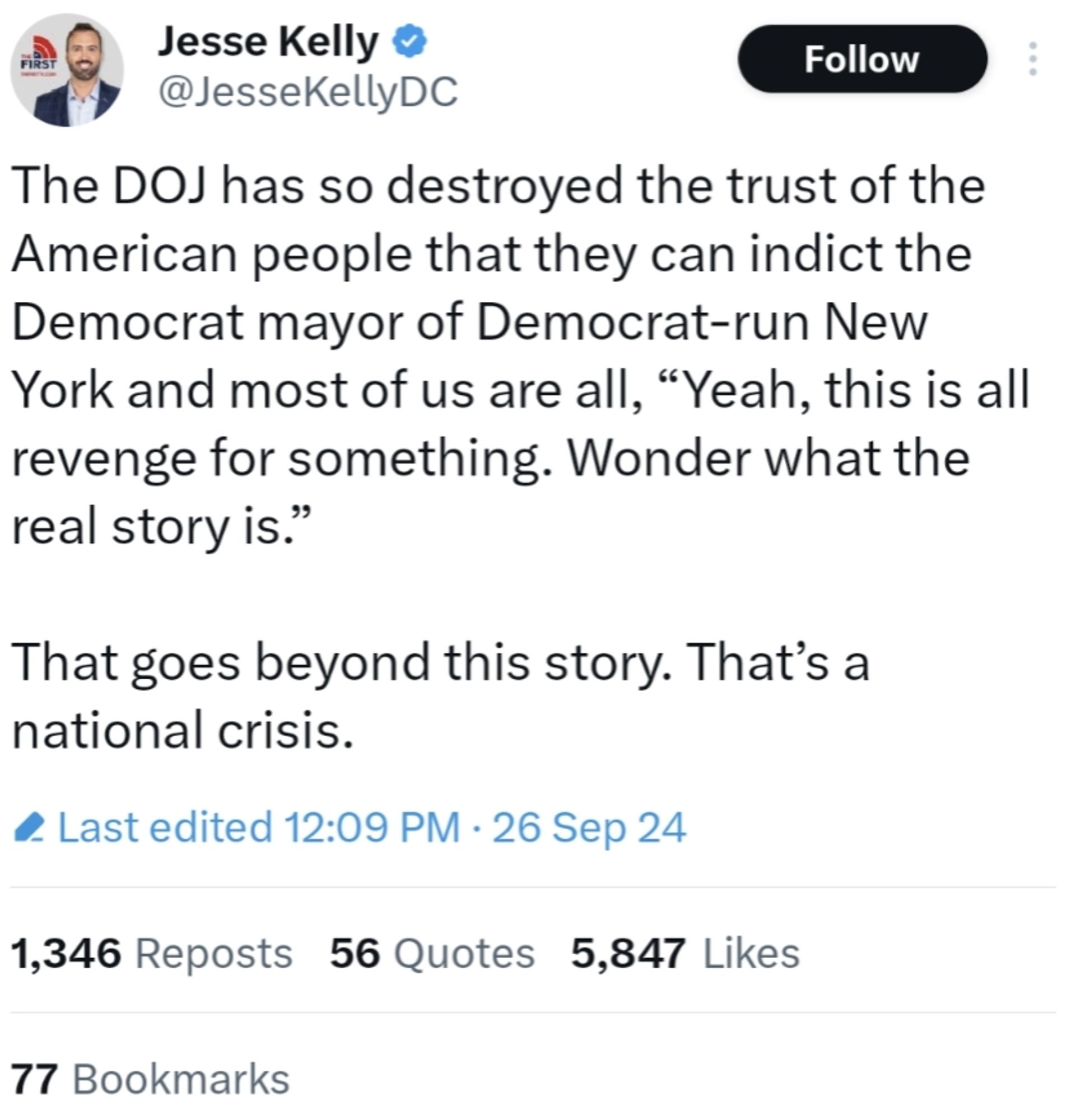 Tweet by Jesse Kelly:

"The DOJ has so destroyed the trust of the American people that they can indict the Democrat mayor of Democrat-run New York and most of us are all, 'Yeah, this is all revenge for something. Wonder what the real story is.'

That goes beyond this story. That’s a national crisis."