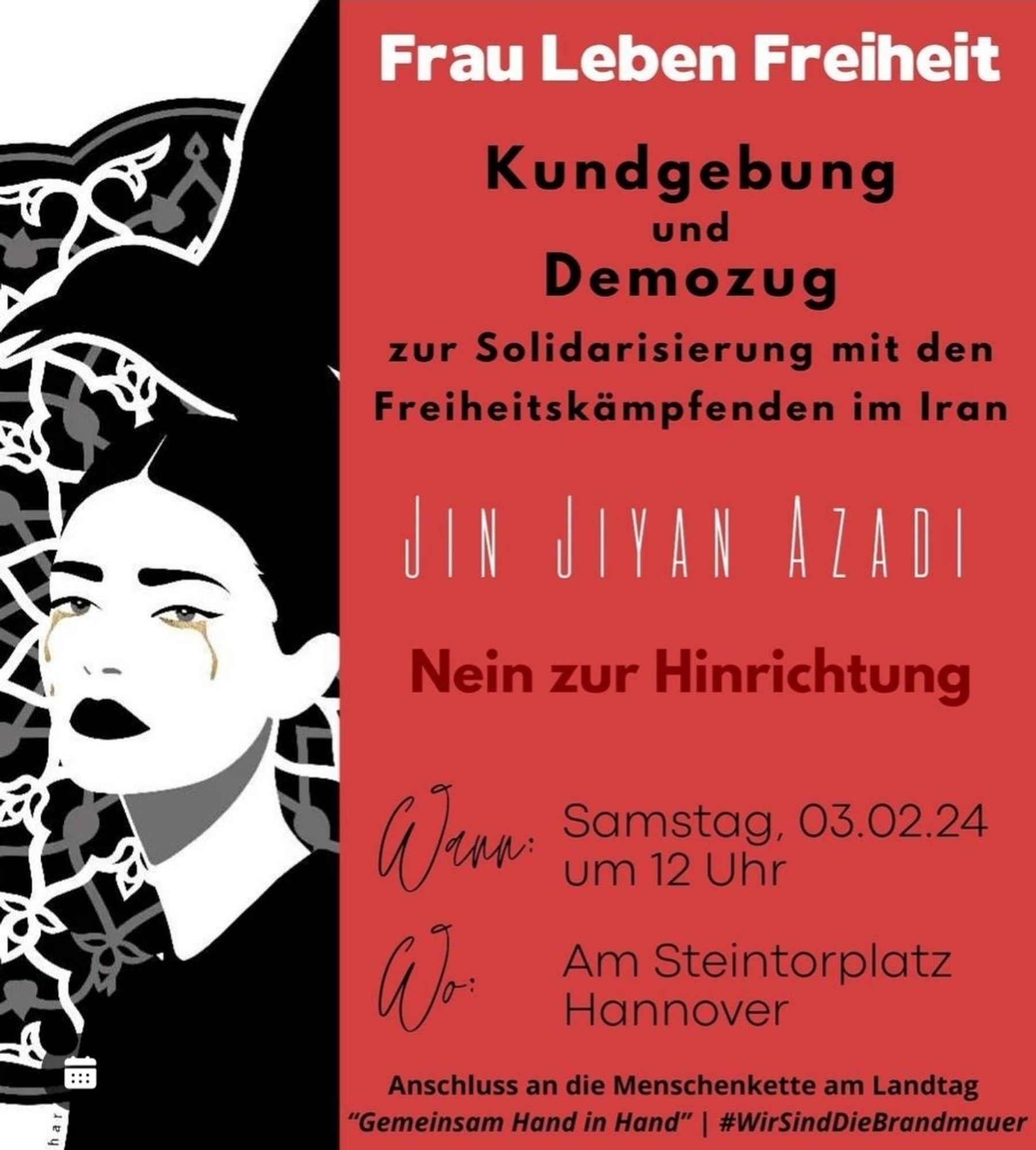 Frau Leben Freiheit

Kundgebung und Demozug zur Solidarisierung mit den Freiheitskämpfenden im Iran.

Jin jiyan azadi

Nein zur Hinrichtung

Samstag 03.02.24 um 12 Uhr am Steintorplatz Hannover 

Anschluss an die Menschenkette am Landtag "Gemeinsam Hand in Hand"