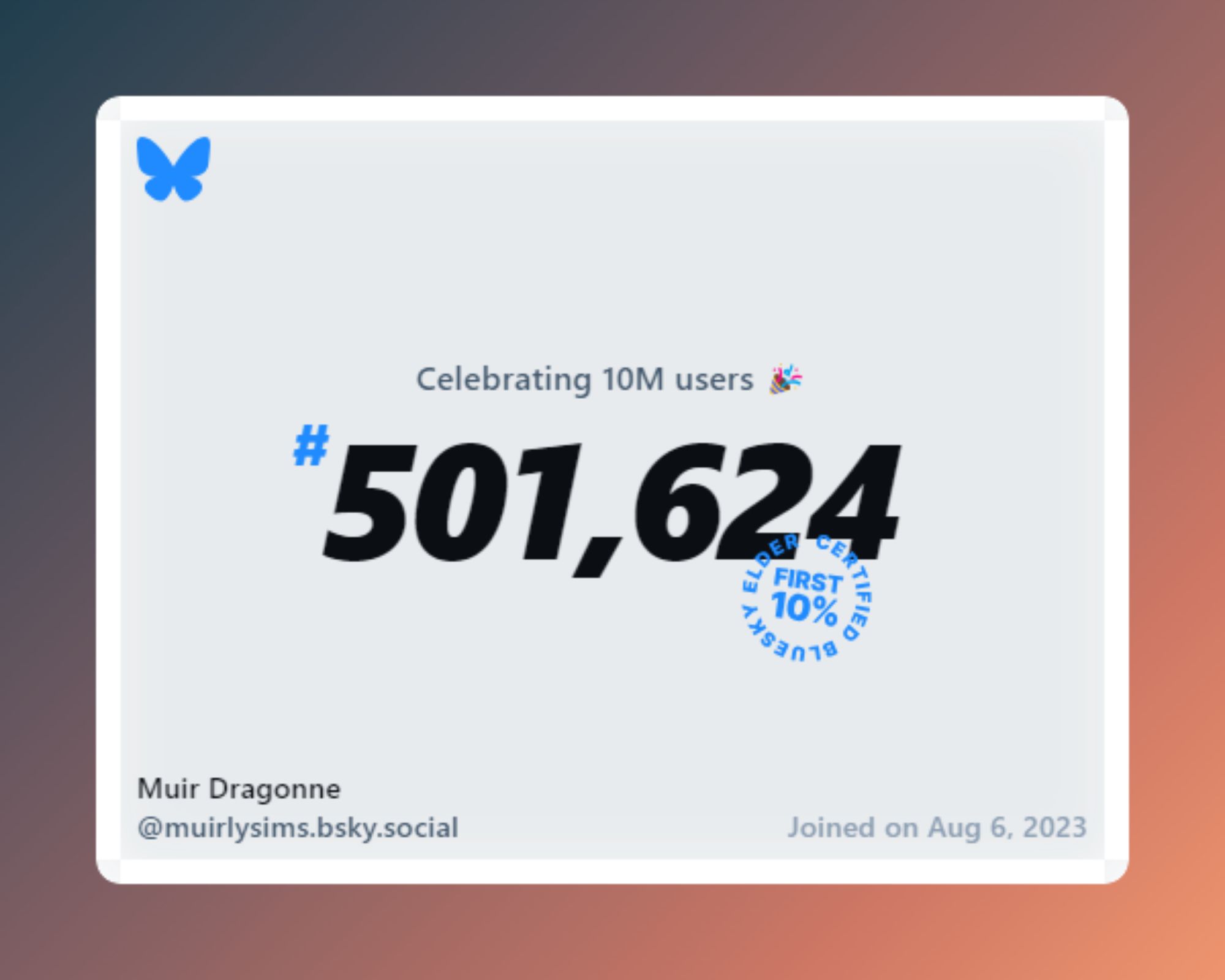 A virtual certificate with text "Celebrating 10M users on Bluesky, #501,624, Muir Dragonne ‪@muirlysims.bsky.social‬, joined on Aug 6, 2023"