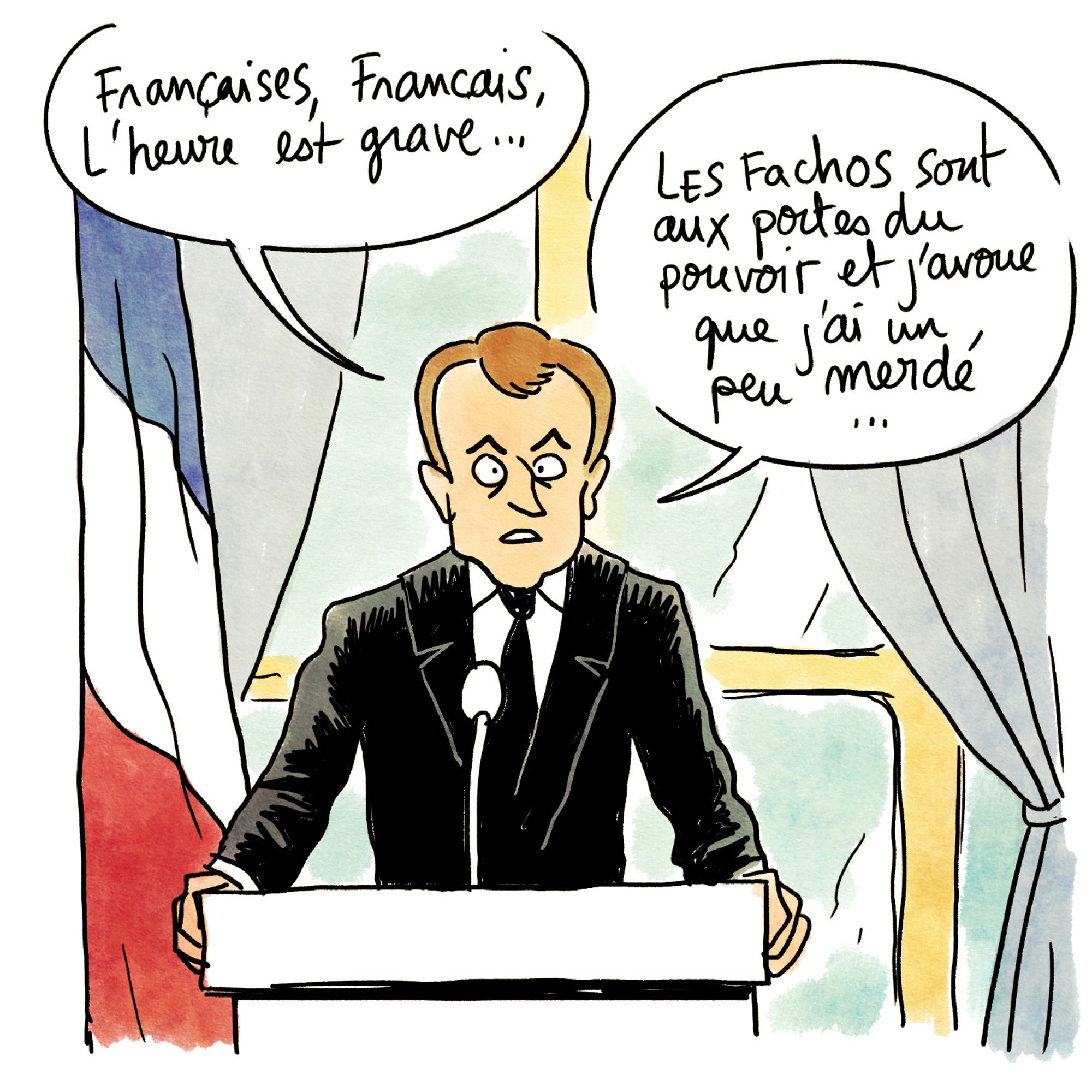 Dessin présentant Emmanuel Macron entrain de faire une allocution. Il dit "Françaises, Français, l'heure est grave... les fachos sont aux portes du pouvoir et j'avoue que j'ai un peu merdé"