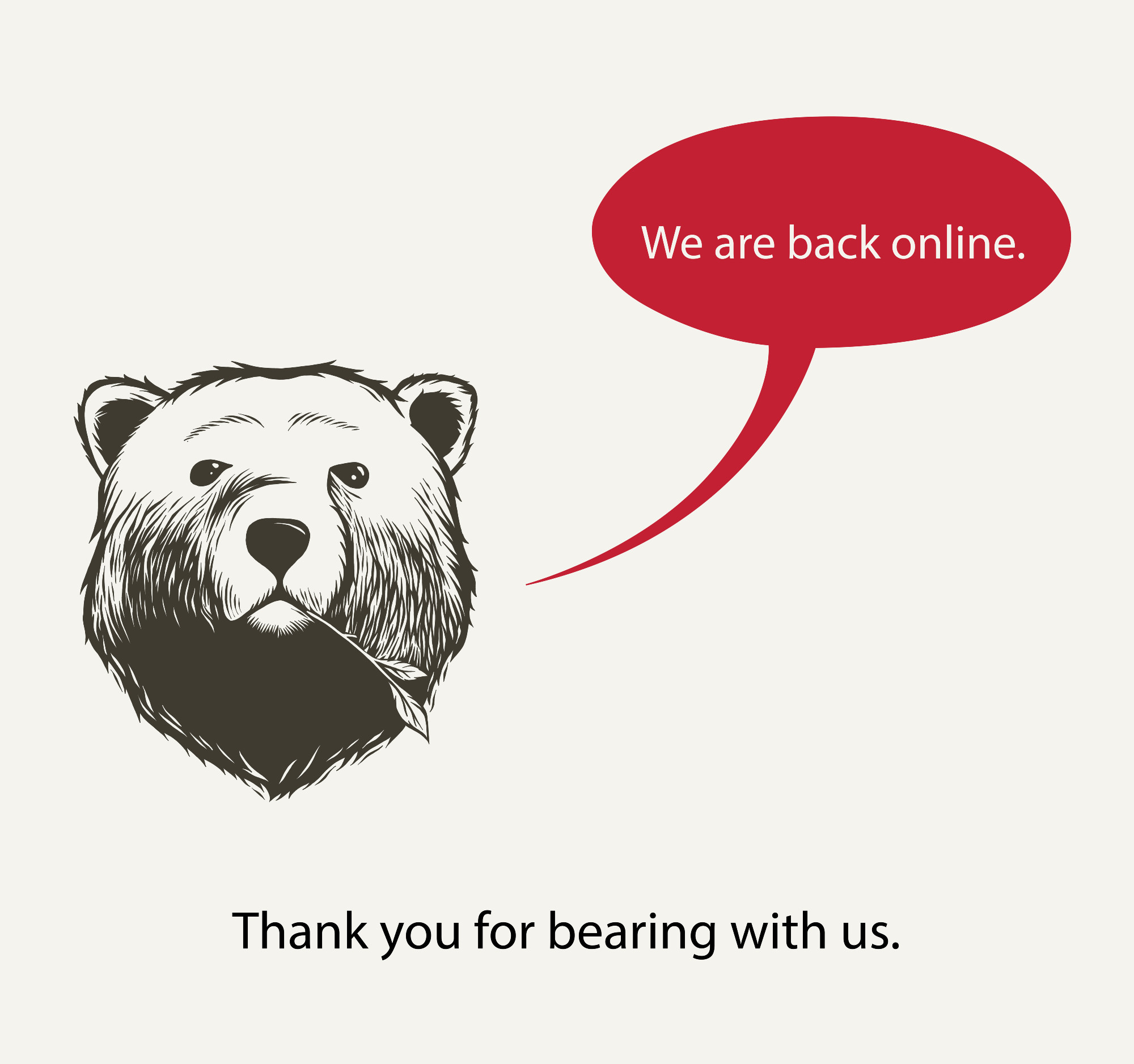 Illustration of a bear with a red speech bubble. Text: We are back online. Text below: Thank you for bearing with us.