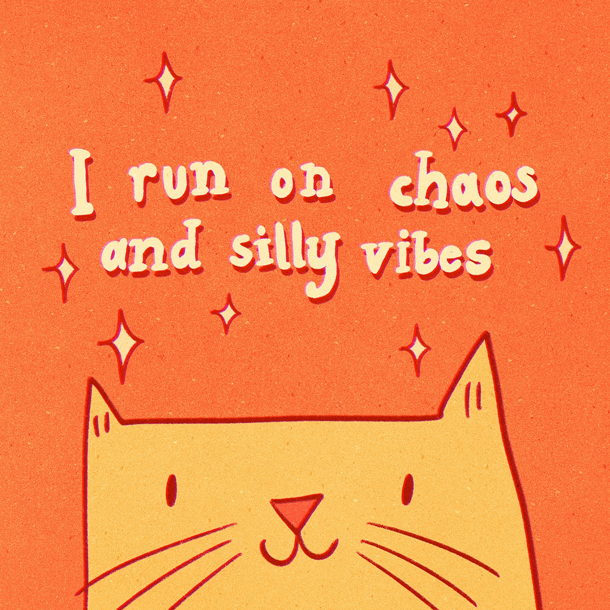 A digital drawing with a cat face covering the bottom half. The cat is looking happy but also a little bit line they're up to no good. Above the cat is the text "I run on chaos and silly vibes". Surrounding the text are some sparkles. The background is orange and the cat is yellow.