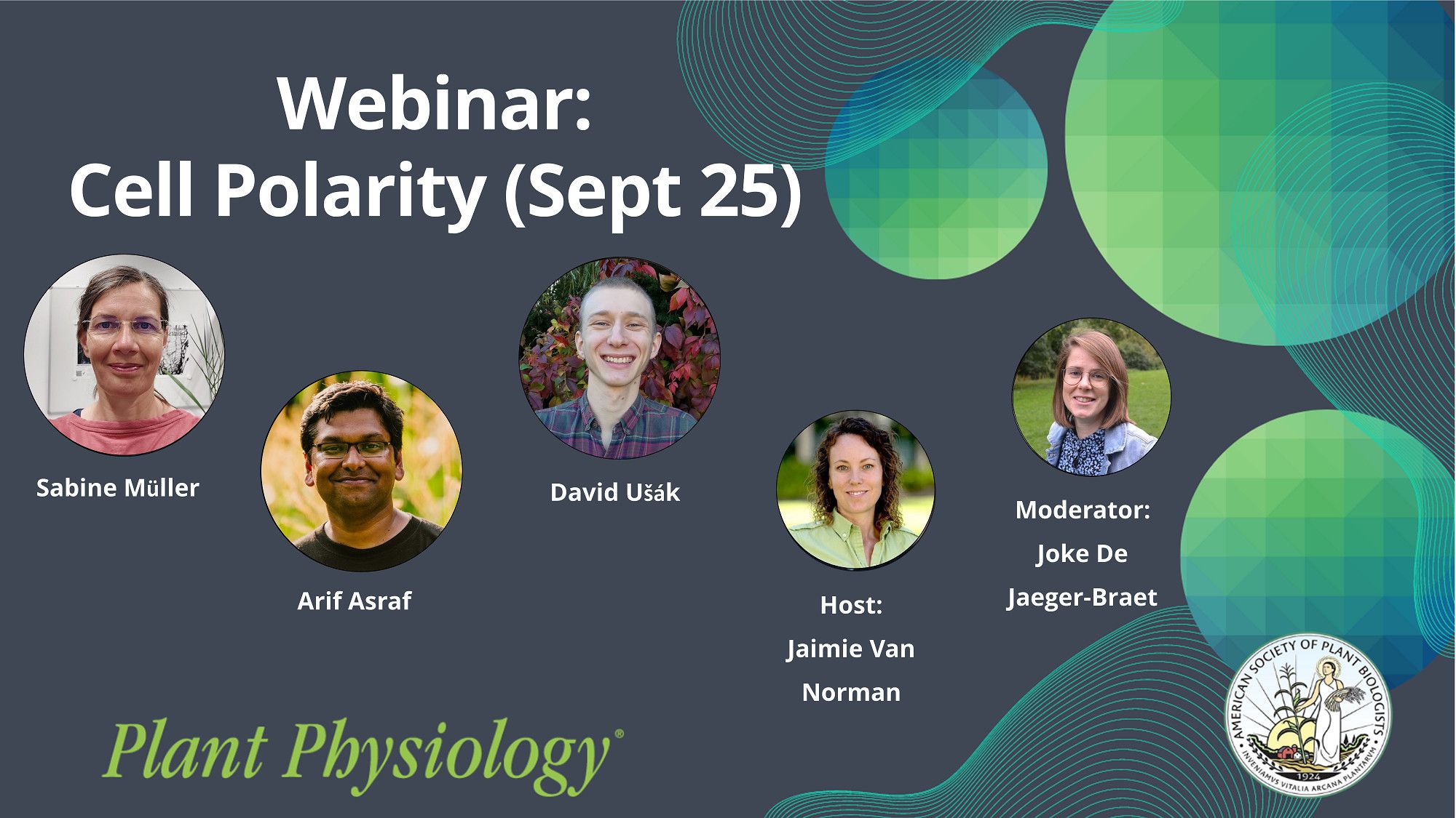 Plant Physiology Webinar: Cell Polarity (Sept 25). Portraits of speakers and hosts: Sabine Müller, Arif Ashraf, and David Ušák,  Jaimie Van Norman and Joke De Jaeger-Braet.