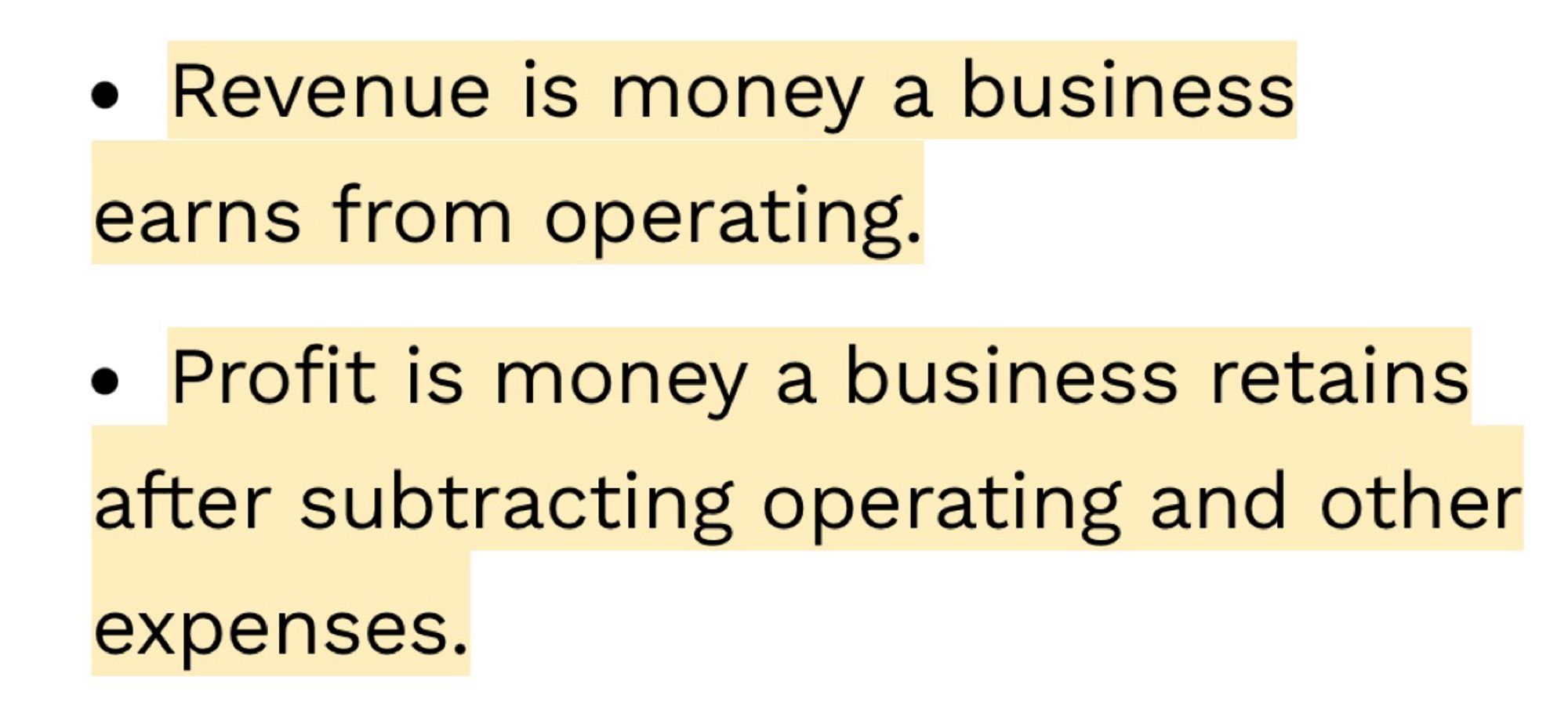 • Revenue is money a business earns from operating.
• Profit is money a business retains after subtracting operating and other expenses.