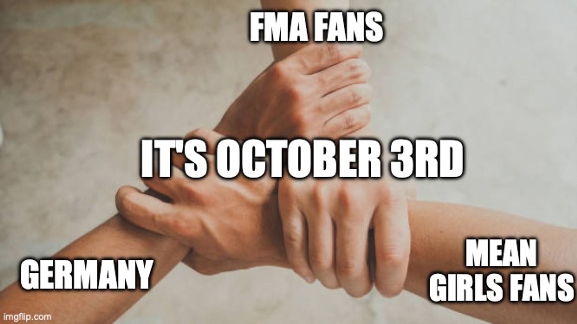 Three hands, belonging to FMA fans, Mean Girls fans and Germany, shaking hands over October 3rd, an important day to all of them.