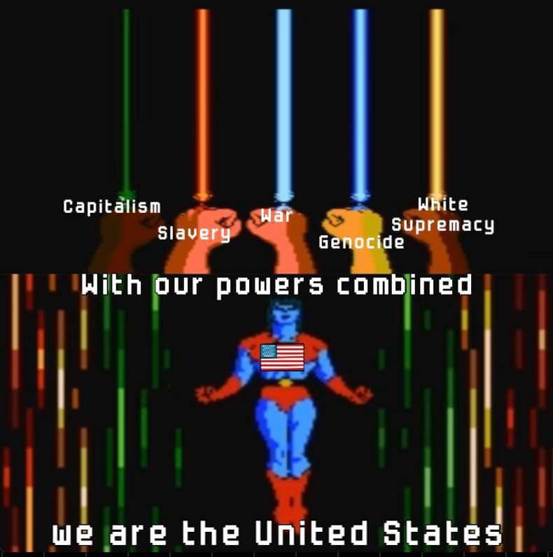 This image is a satirical depiction of a character resembling Captain Planet from the animated TV show Captain Planet and the Planeteers. The top portion shows five fists, each emitting colored beams of light with labels such as “Capitalism,” “Slavery,” “War,” “Genocide,” and “White Supremacy.” In the bottom part, a character resembling Captain Planet, but with an American flag on his chest, is standing in a heroic pose, accompanied by the text: “With our powers combined, we are the United States.”