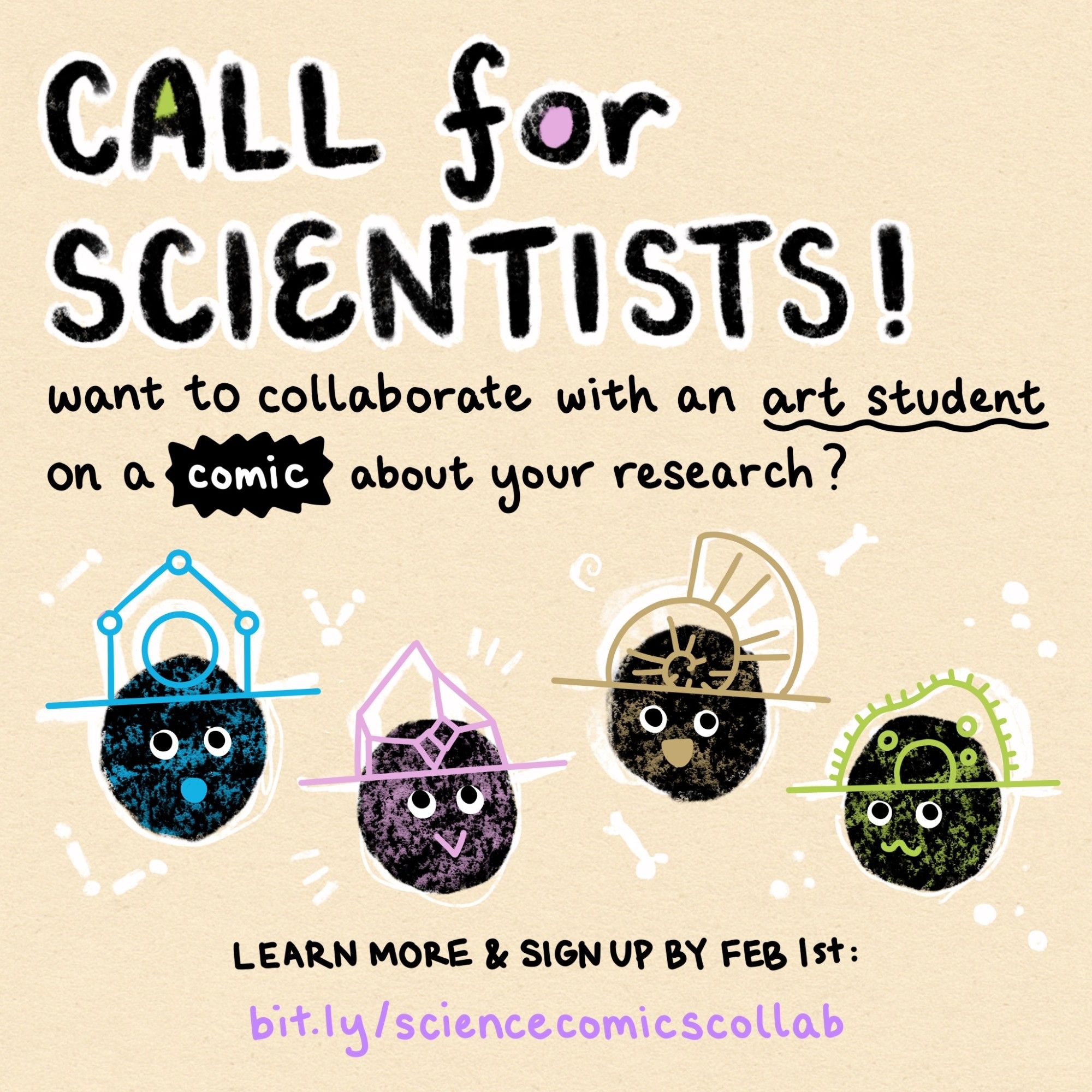 Flyer advertising a need for scientists volunteers. "Call for scientists! Want to collaborate with an art student on a comic about your research? Learn more and sign up by Feb 1st." Simple cartoon heads are wearing hats that are designed to look like items symbolic of different scientific disciplines: an aromatic ring, a crystal, an ammonite, and a paramecium. Link: bit.ly/sciencecomicscollab