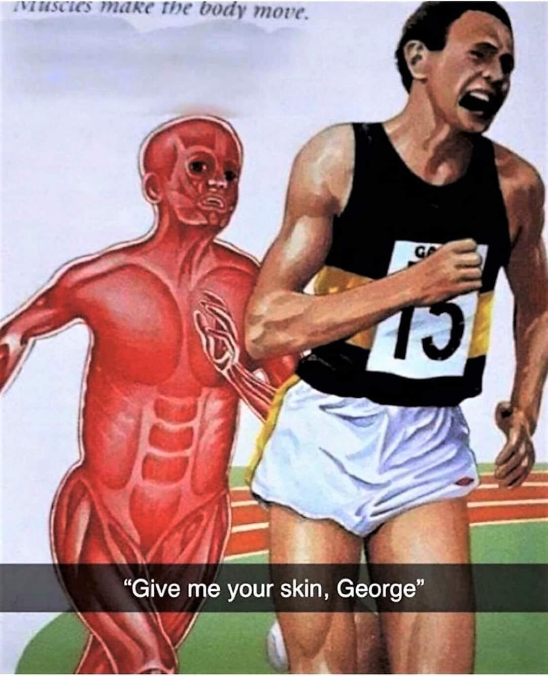 A picture of a runner with his face contorted to look terrified and behind him is an image of another runner but without its skin, showing the muscles. It's captioned "Give me your skin, George"