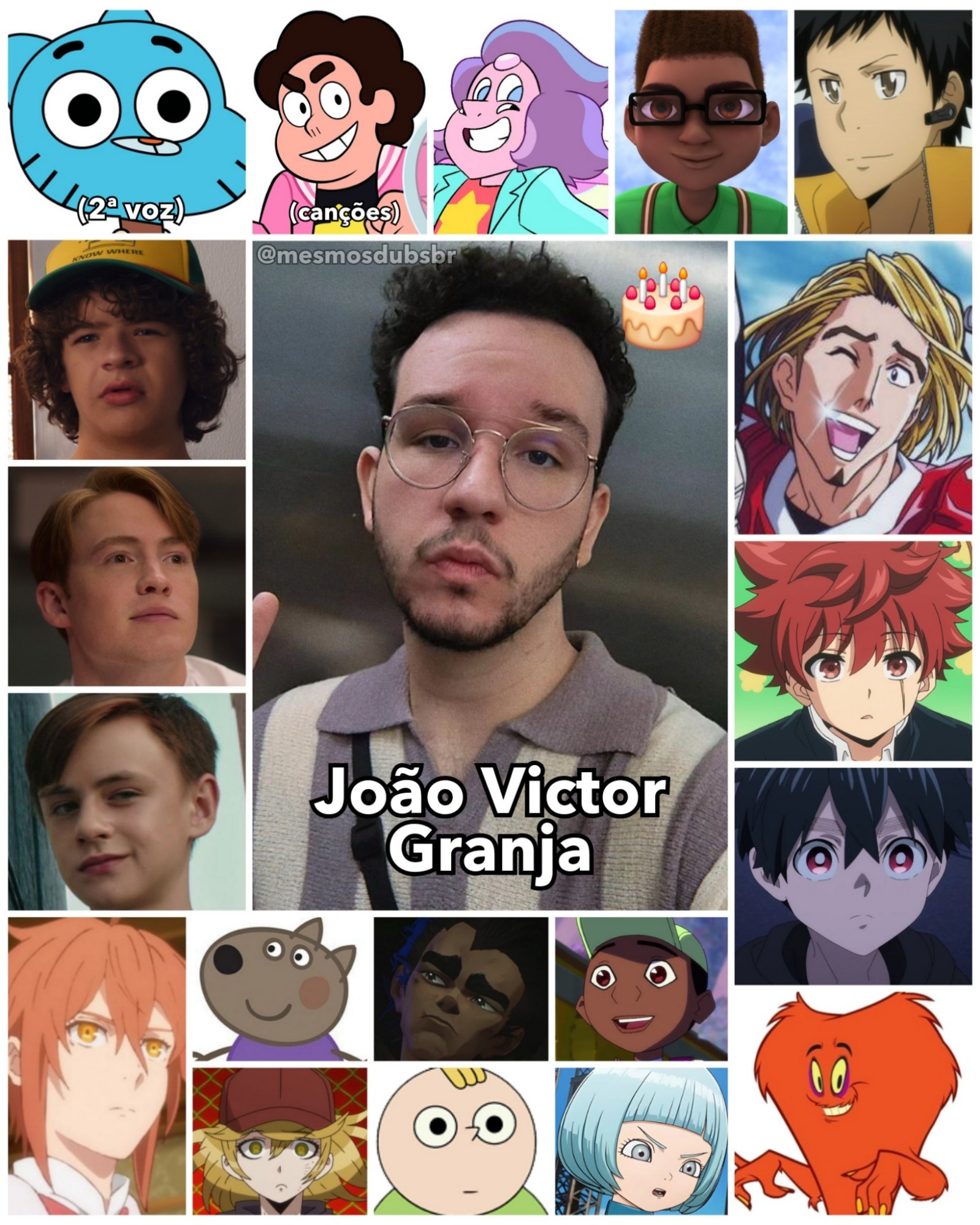 Foto do ator, dublador, cantor, e diretor de dublagem João Victor Granja, e alguns de seus trabalhos em dublagem:

- Gumball (O Incrível Mundo de Gumball; 2ª voz)
- Dustin Henderson (Stranger Things)
- Nicholas "Nick" Nelson (Heartstopper)
- Bill Denbrough Jovem (It, A Coisa)
- Taiyo Asano (A Missão da Familia Yozakura)
- William G. Maryblood (The Faraway Paladin)
- Gossamer (O Show dos Looney Tunes)
- Steven Universo (Steven Universo; Canções)
- Kabane Kusaka (Kemono Jihen)
- Arco-íris Quartzo 2.0 (Steven Universo)
- Percy Dahmer (Carêncio, o Otimista)
- Max Kanté (Miraculous: As Aventuras de Ladybug)
- Takeshi Yamamoto (Katekyo Hitman Reborn!)
- Haru Shirokane (Tribe Nine)
- Danny Cão (Peppa Pig)
- Benson Mekler (Kipo e os Animonstros)
- Mylo (Arcane)
- Natsuhiko Taki (Eyeshield 21)
- Muniel (Sand Land)