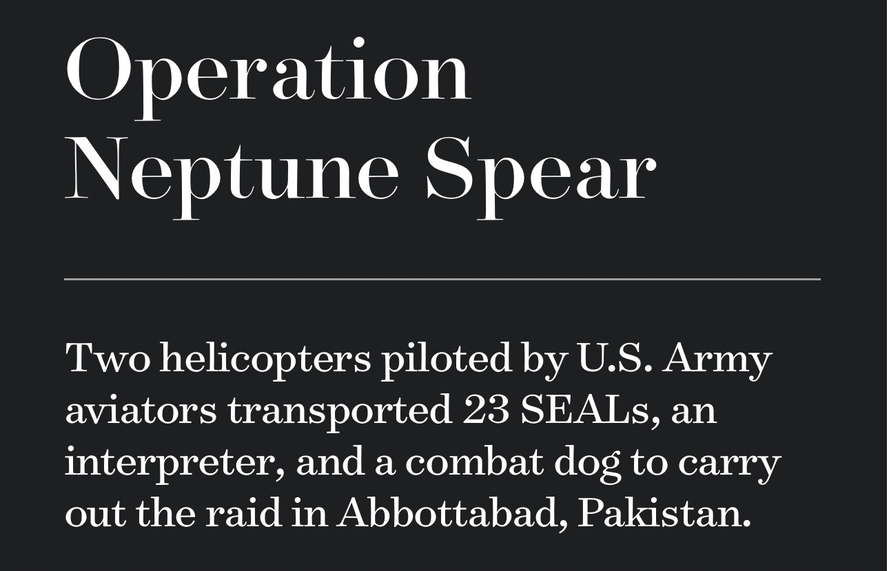 Operation Neptune Spear
Two helicopters piloted by U.S. Army aviators transported 23 SEALs, an interpreter, and a combat dog to carry out the raid in Abbottabad, Pakistan.