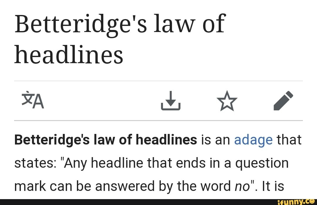 Betteridge's law of headlines.

An adage that states: "Any headline that ends in a question mark can be answered by the word no".