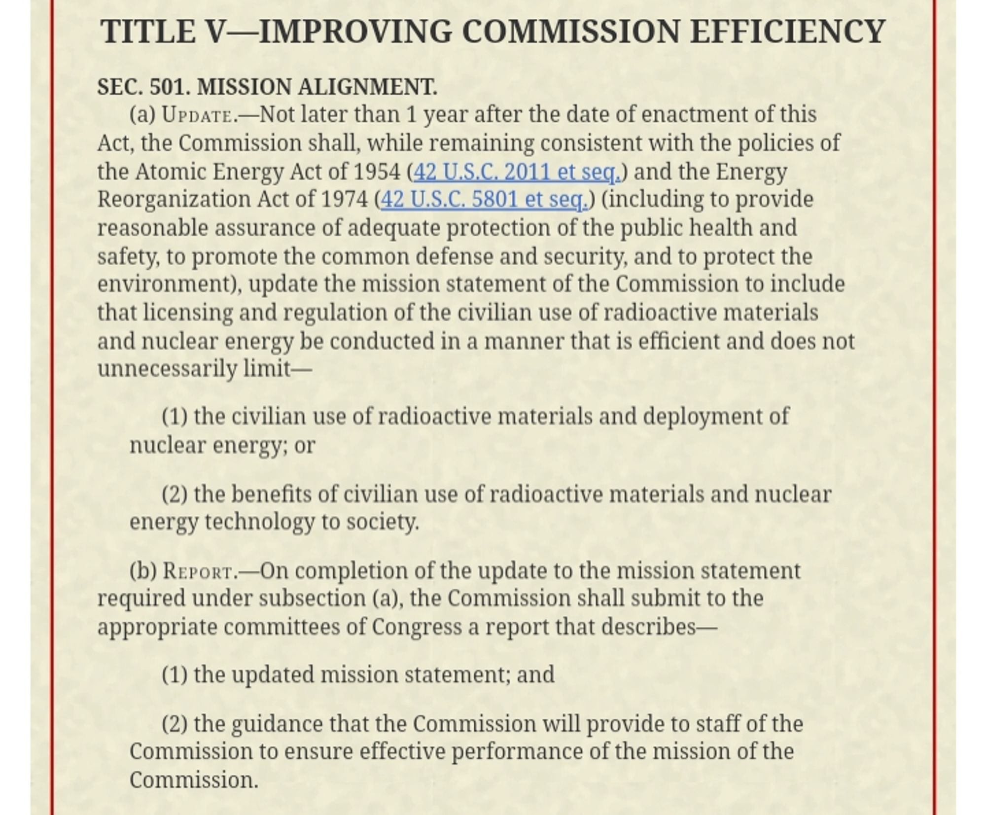 Screenshot. Excerpt.

ADVANCE Act of 2024. https://www.congress.gov/bill/118th-congress/senate-bill/870/text

"[L]icensing and regulation of the civilian use of radioactive materials and nuclear energy [are] conducted in a manner that is efficient and does not unnecessarily limit—

(1) the civilian use of radioactive materials and deployment of nuclear energy; or

(2) the benefits of civilian use of radioactive materials and nuclear energy technology to society.