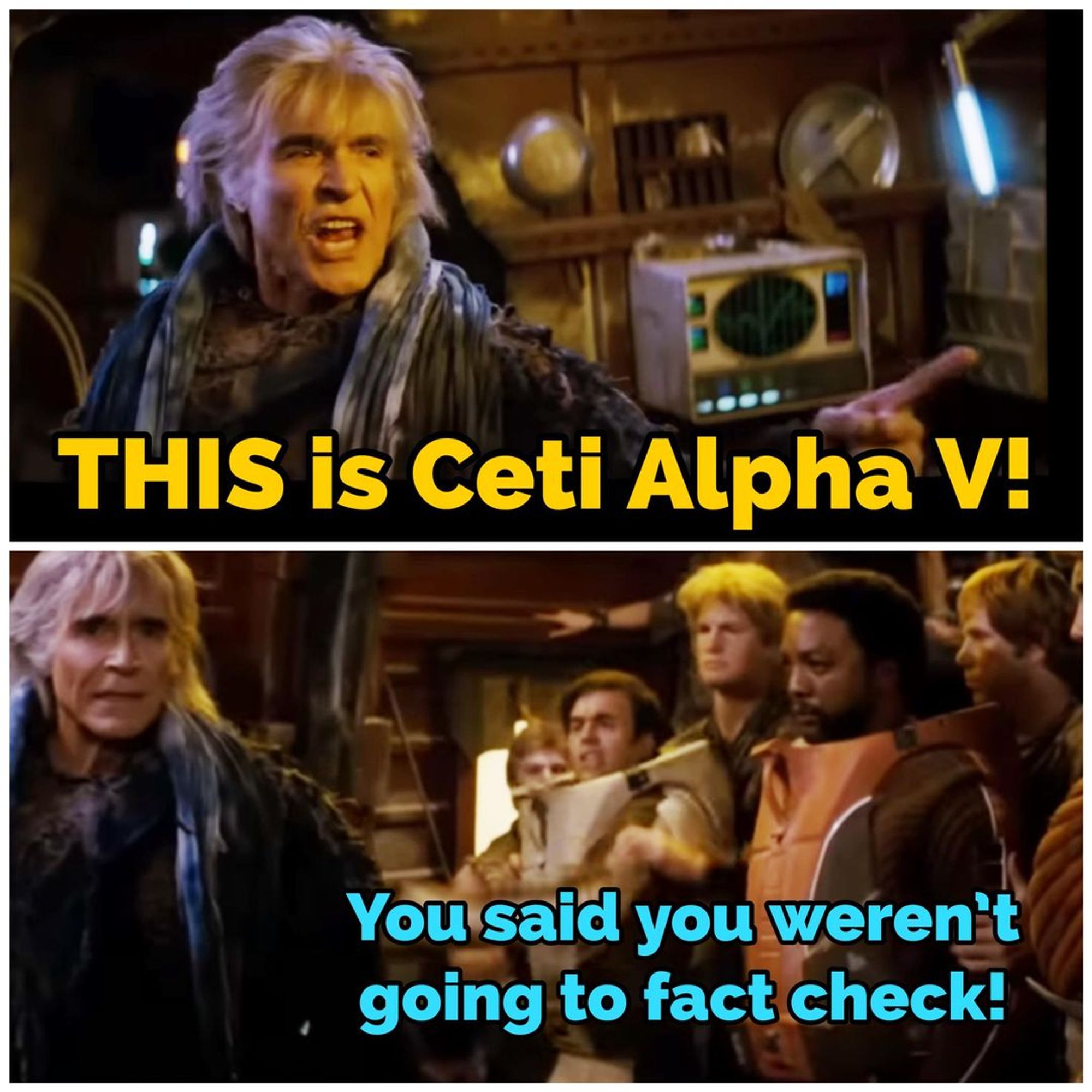 Screen grabs from STAR TREK II: THE WRATH OF KHAN. In thye top panel, Khan (Ricardo Montalban) shouts “THIS IS CETI ALPHA V!” In the bottom panel, a new angle showing Khan and, behind him, his minions holding hostage Captain Clark Terrell (Paul Winfield) and Commander Pavel Chekov (Walter Koenig), who shouts in protest, “You said you weren’t going to fact check!”