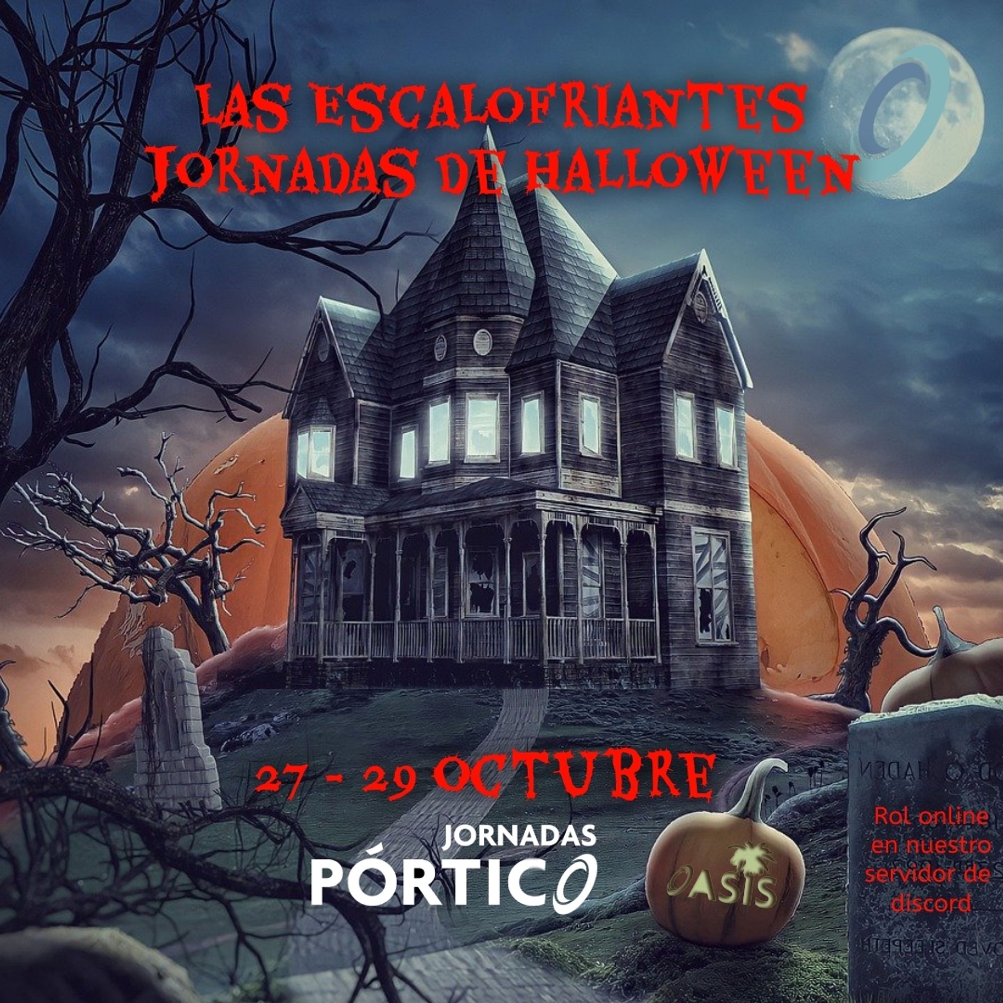 Cartel de las jornadas de rol por Halloween de Pórtico donde se ve una casa abandonada dentro de lo que parece un cementerio y donde de ve en la luna el logo de Pórtico, en una calabaza el logo de la Oasis y en medio "Las escalofriantes jornadas de Halloween"